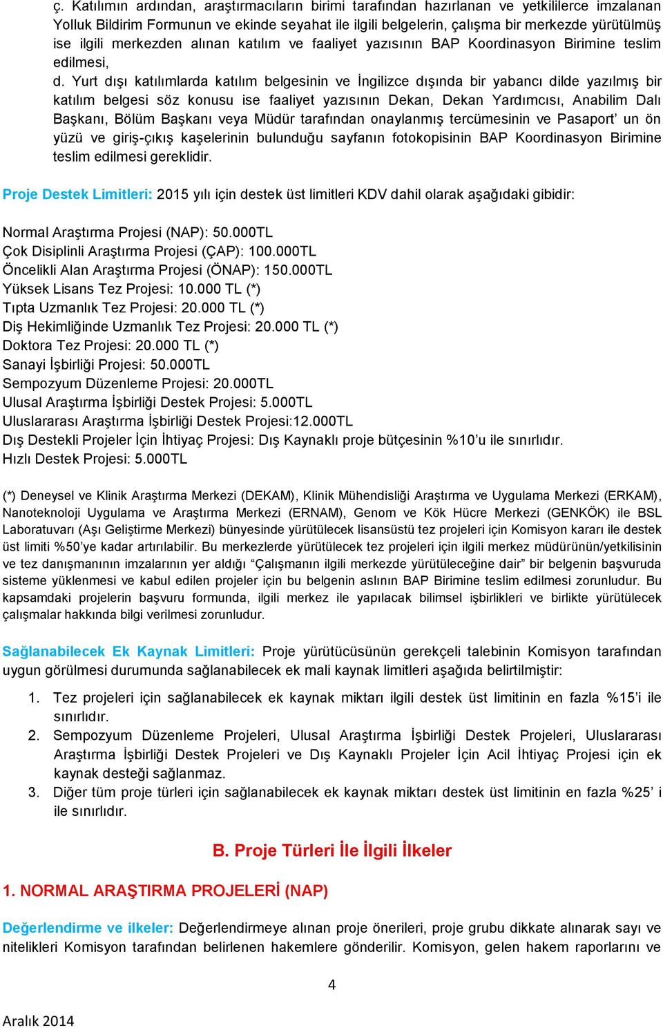 Yurt dışı katılımlarda katılım belgesinin ve İngilizce dışında bir yabancı dilde yazılmış bir katılım belgesi söz konusu ise faaliyet yazısının Dekan, Dekan Yardımcısı, Anabilim Dalı Başkanı, Bölüm