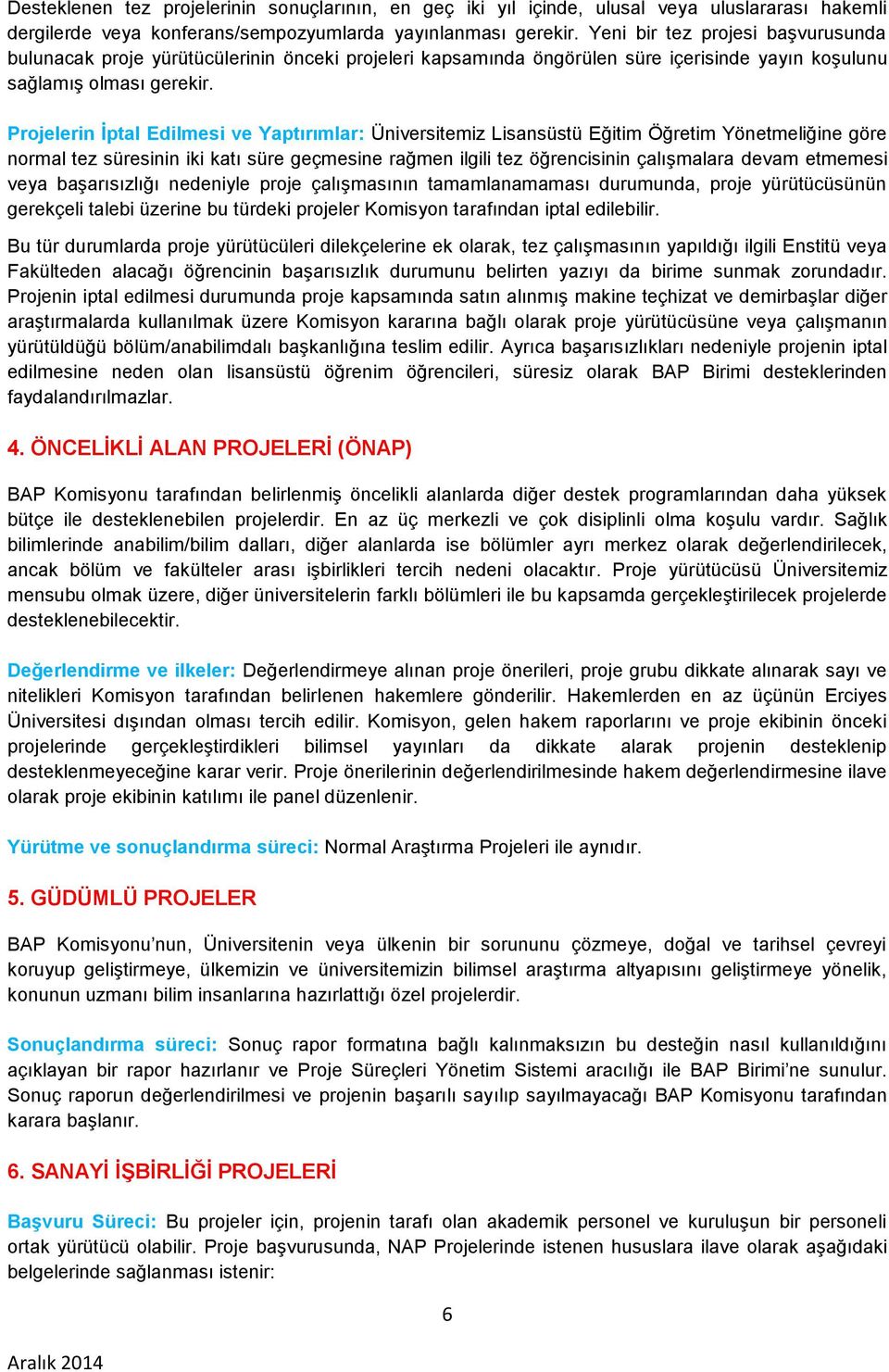 Projelerin İptal Edilmesi ve Yaptırımlar: Üniversitemiz Lisansüstü Eğitim Öğretim Yönetmeliğine göre normal tez süresinin iki katı süre geçmesine rağmen ilgili tez öğrencisinin çalışmalara devam