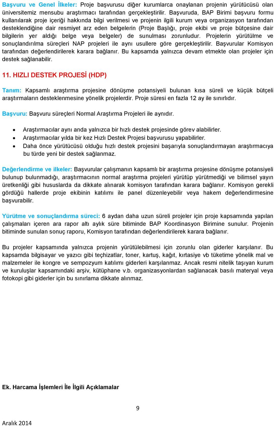 Başlığı, proje ekibi ve proje bütçesine dair bilgilerin yer aldığı belge veya belgeler) de sunulması zorunludur.