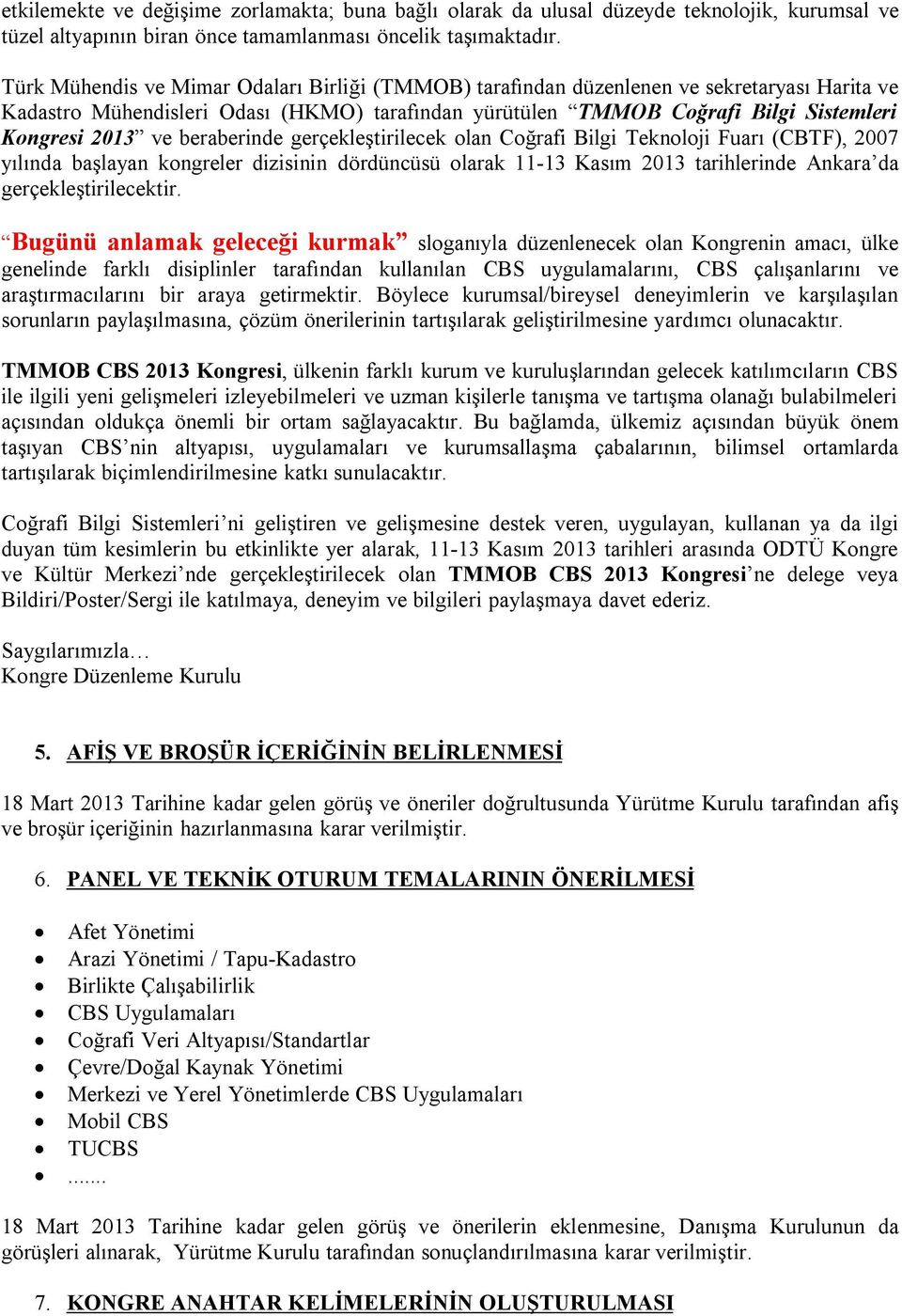 beraberinde gerçekleştirilecek olan Coğrafi Bilgi Teknoloji Fuarı (CBTF), 2007 yılında başlayan kongreler dizisinin dördüncüsü olarak 11-13 Kasım 2013 tarihlerinde Ankara da gerçekleştirilecektir.