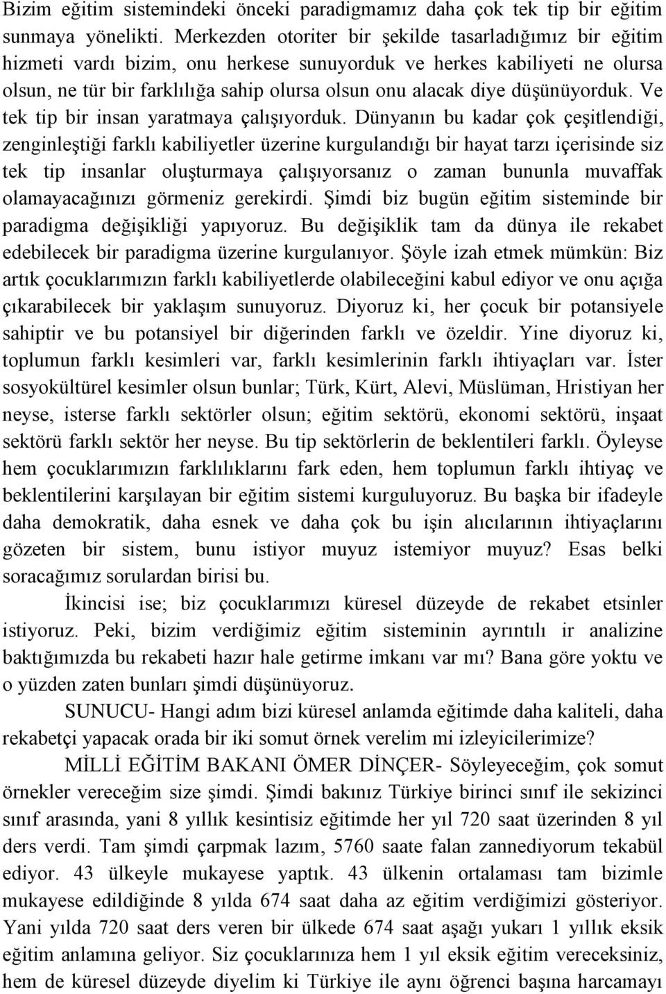 düşünüyorduk. Ve tek tip bir insan yaratmaya çalışıyorduk.