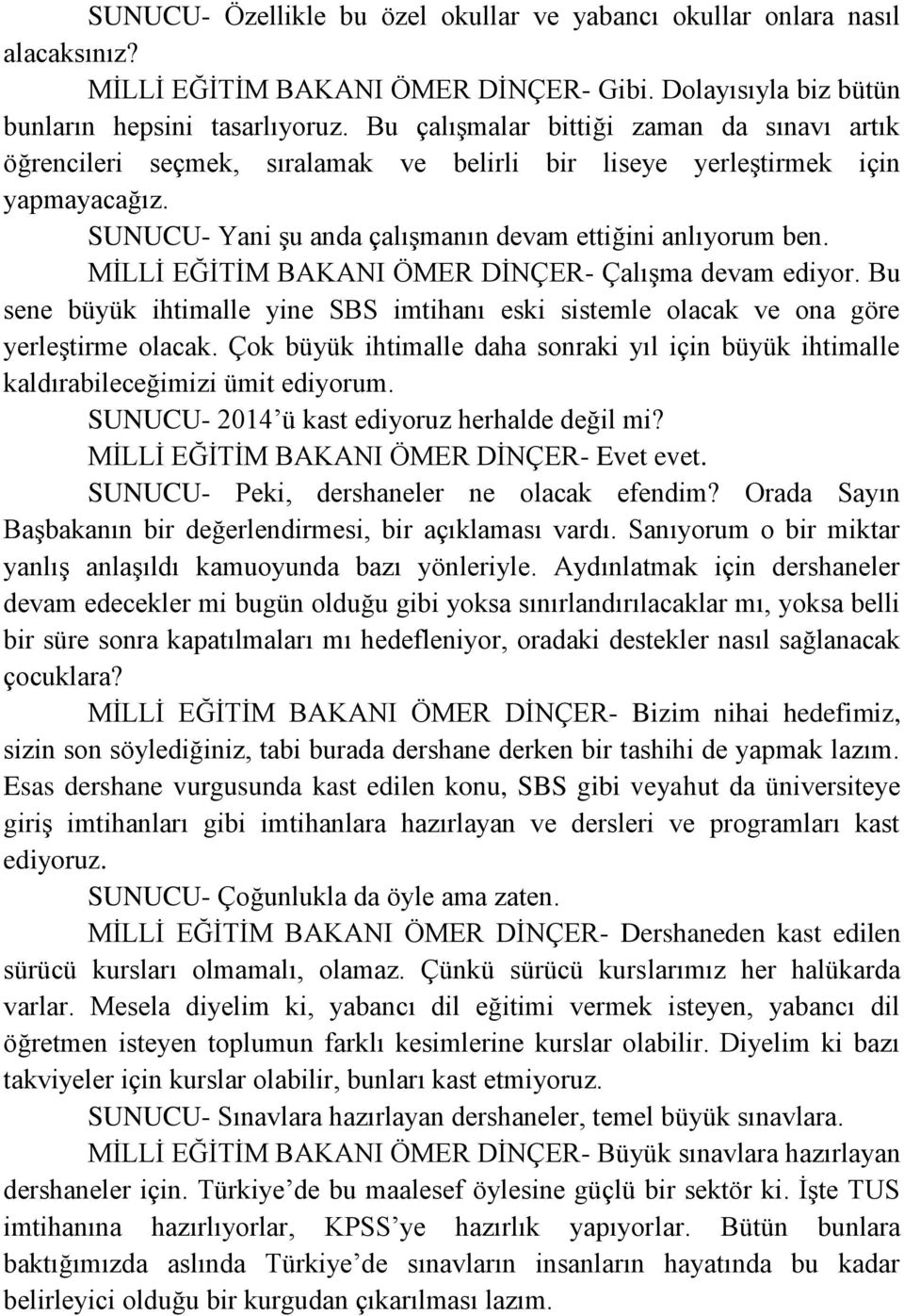 MİLLİ EĞİTİM BAKANI ÖMER DİNÇER- Çalışma devam ediyor. Bu sene büyük ihtimalle yine SBS imtihanı eski sistemle olacak ve ona göre yerleştirme olacak.