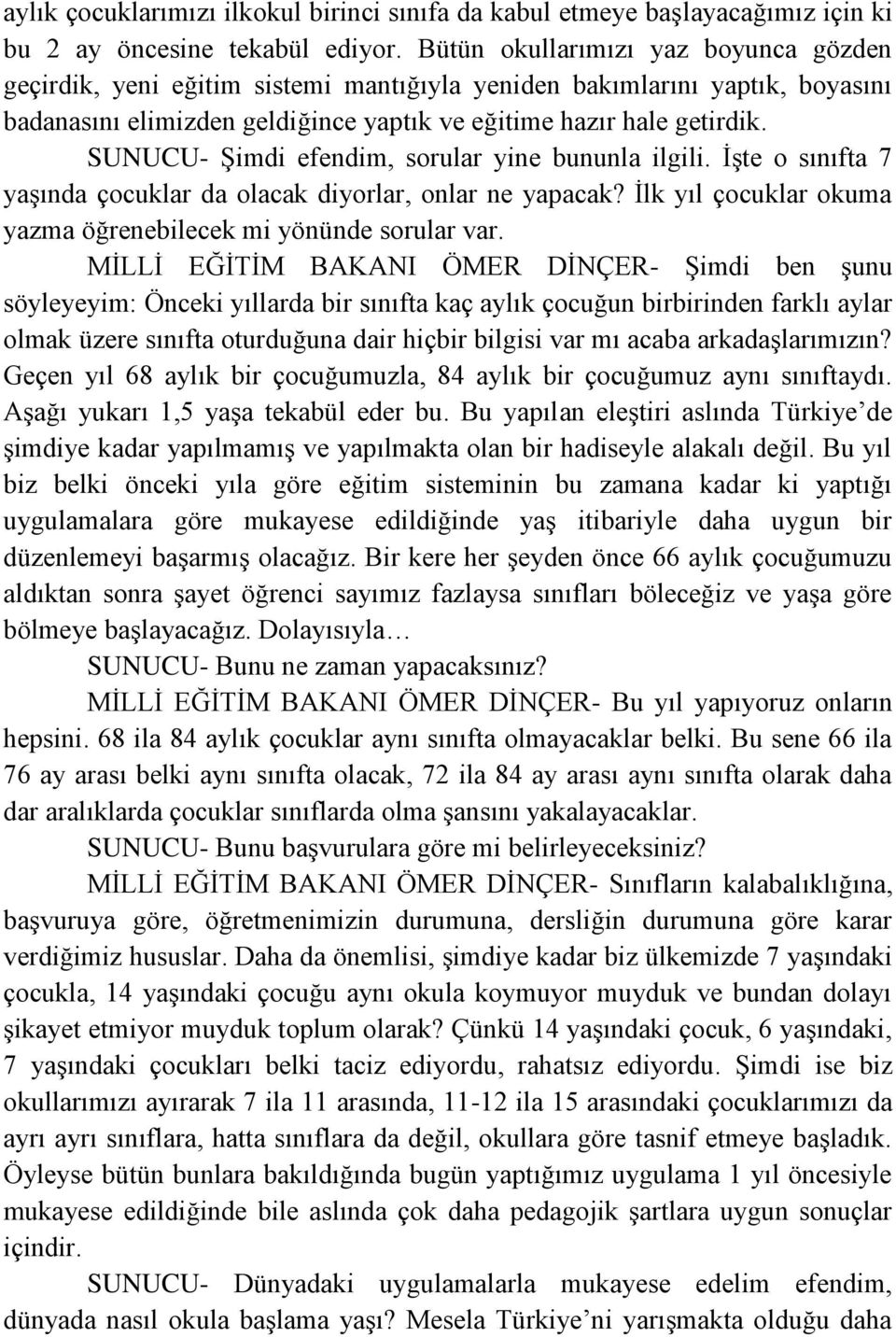 SUNUCU- Şimdi efendim, sorular yine bununla ilgili. İşte o sınıfta 7 yaşında çocuklar da olacak diyorlar, onlar ne yapacak? İlk yıl çocuklar okuma yazma öğrenebilecek mi yönünde sorular var.