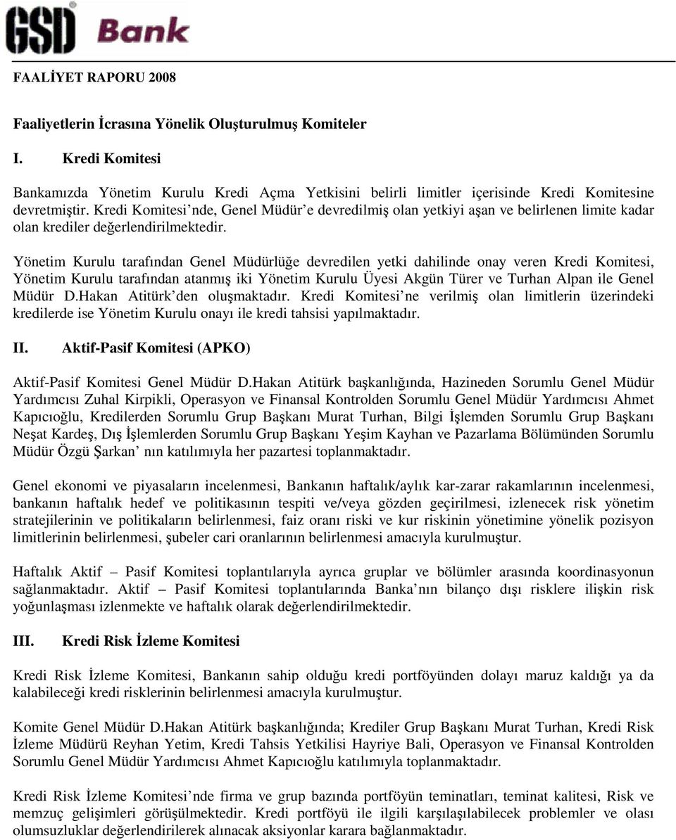 Yönetim Kurulu tarafından Genel Müdürlüe devredilen yetki dahilinde onay veren Kredi Komitesi, Yönetim Kurulu tarafından atanmı iki Yönetim Kurulu Üyesi Akgün Türer ve Turhan Alpan ile Genel Müdür D.