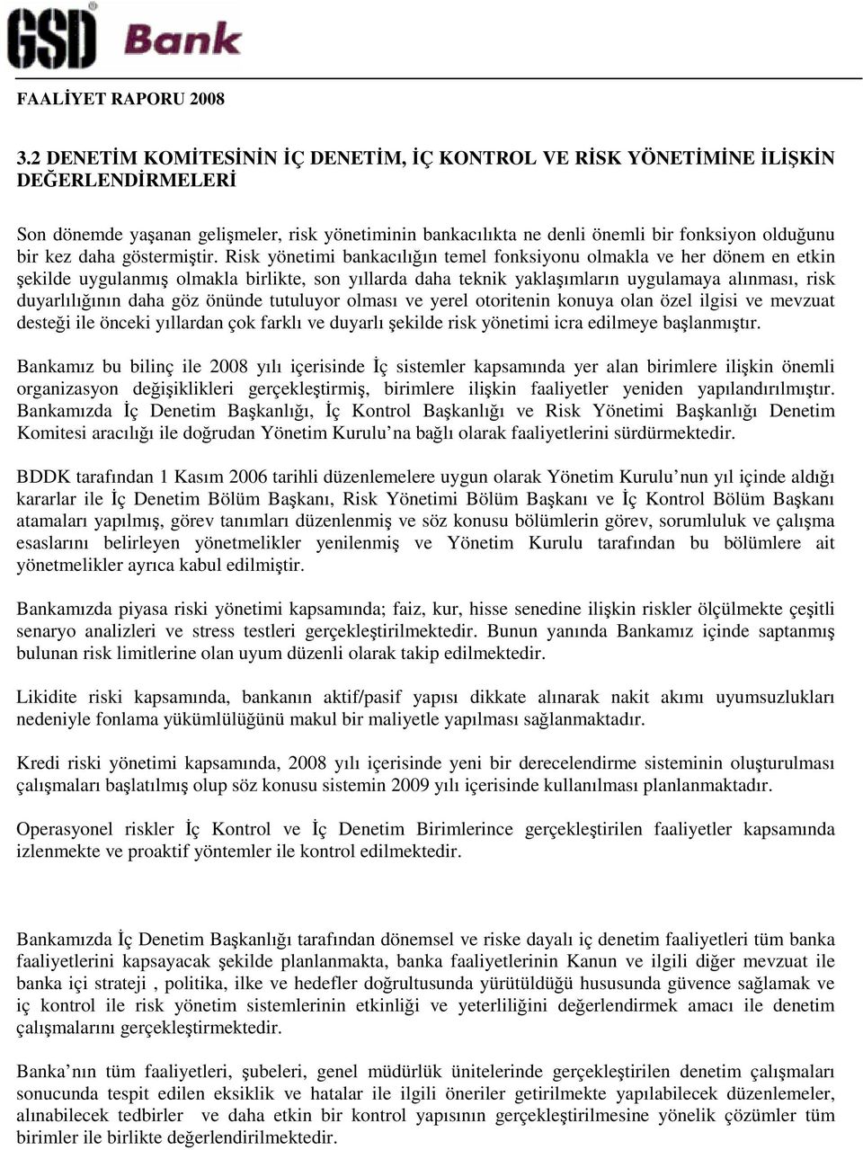 önünde tutuluyor olması ve yerel otoritenin konuya olan özel ilgisi ve mevzuat destei ile önceki yıllardan çok farklı ve duyarlı ekilde risk yönetimi icra edilmeye balanmıtır.