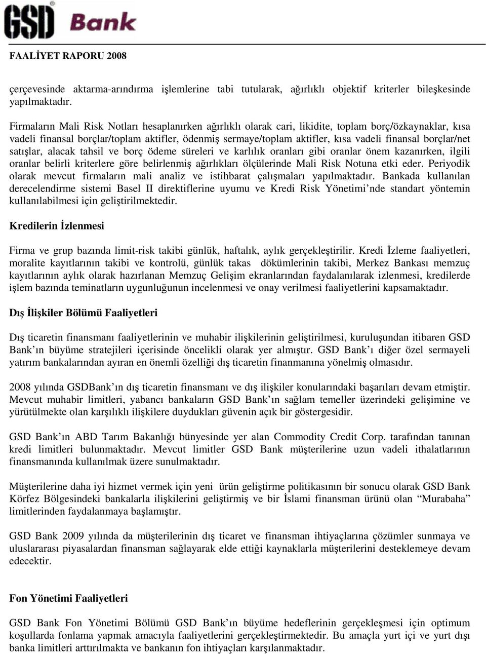 borçlar/net satılar, alacak tahsil ve borç ödeme süreleri ve karlılık oranları gibi oranlar önem kazanırken, ilgili oranlar belirli kriterlere göre belirlenmi aırlıkları ölçülerinde Mali Risk Notuna