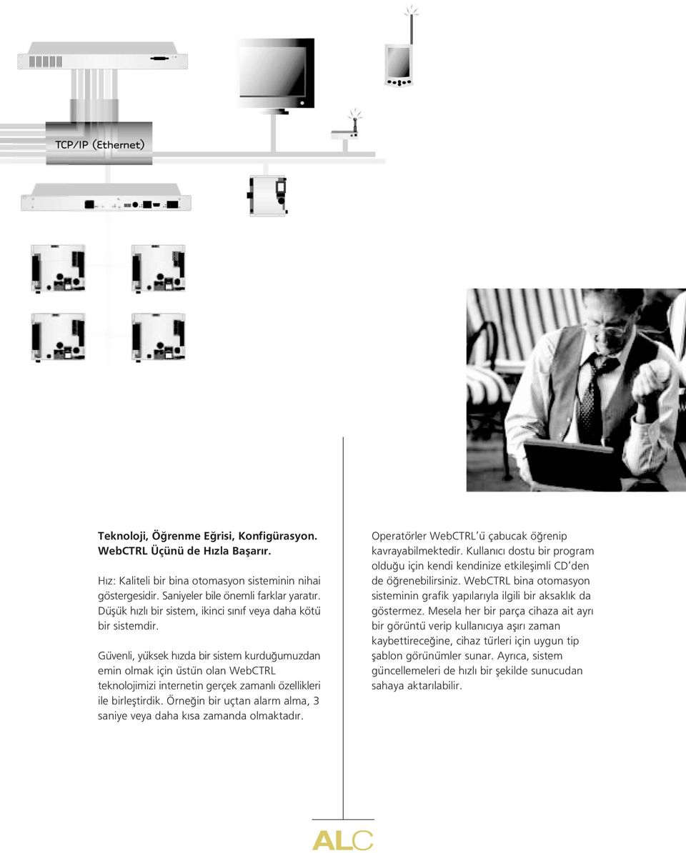 Güvenli, yüksek h zda bir sistem kurdu umuzdan emin olmak için üstün olan WebCTRL teknolojimizi internetin gerçek zamanl özellikleri ile birlefltirdik.