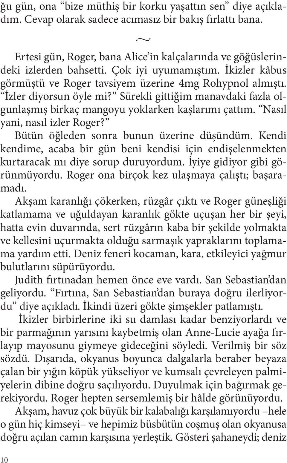 Sürekli gittiğim manavdaki fazla olgunlaşmış birkaç mangoyu yoklarken kaşlarımı çattım. Nasıl yani, nasıl izler Roger? Bütün öğleden sonra bunun üzerine düşündüm.