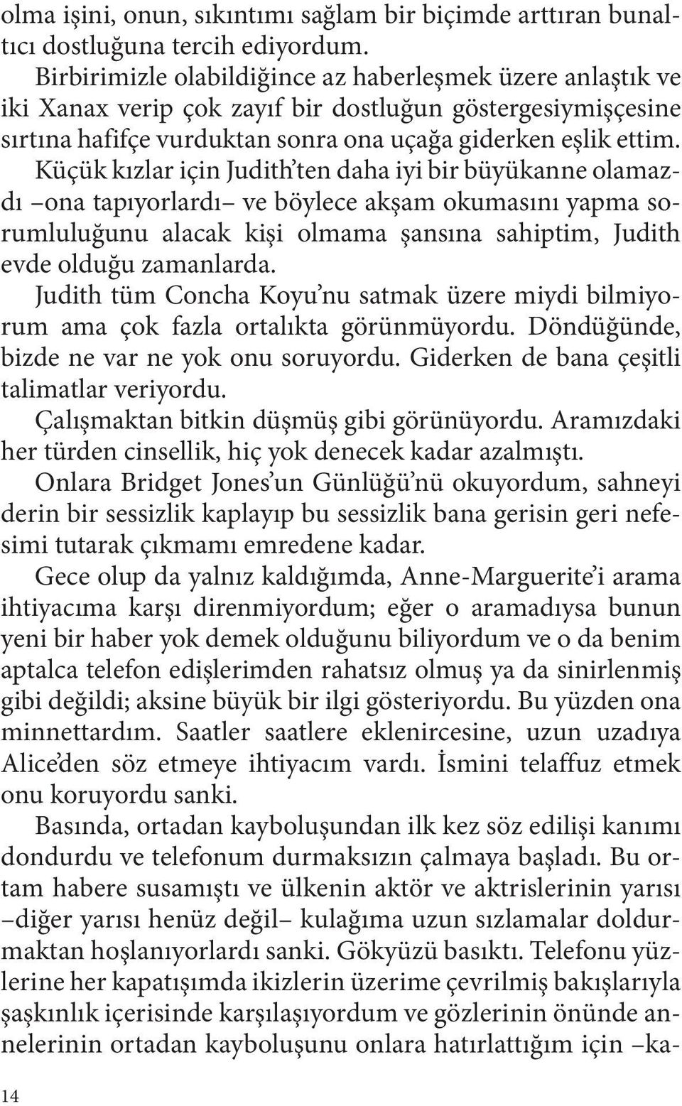 Küçük kızlar için Judith ten daha iyi bir büyükanne olamazdı ona tapıyorlardı ve böylece akşam okumasını yapma sorumluluğunu alacak kişi olmama şansına sahiptim, Judith evde olduğu zamanlarda.