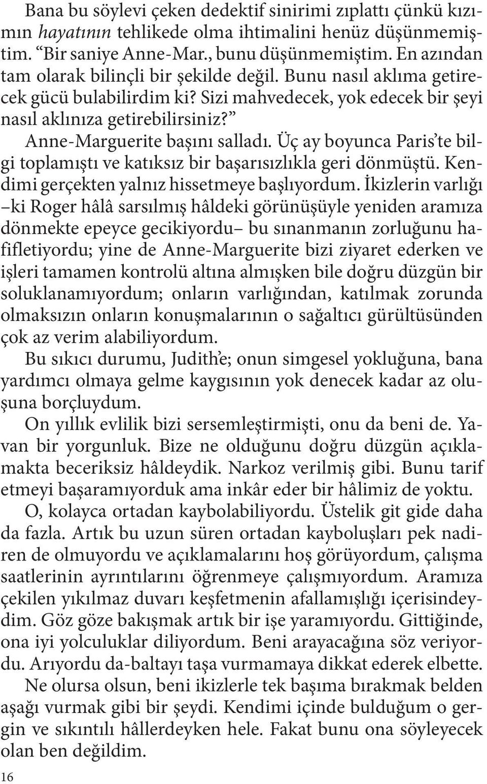 Anne-Marguerite başını salladı. Üç ay boyunca Paris te bilgi toplamıştı ve katıksız bir başarısızlıkla geri dönmüştü. Kendimi gerçekten yalnız hissetmeye başlıyordum.