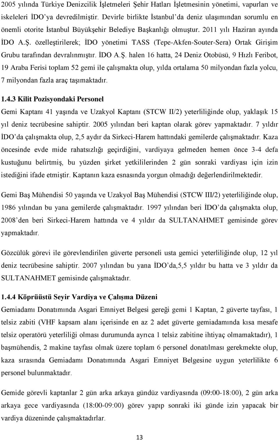 özelleştirilerek; İDO yönetimi TASS (Tepe-Akfen-Souter-Sera) Ortak Girişim Grubu tarafından devralınmıştır. İDO A.Ş.