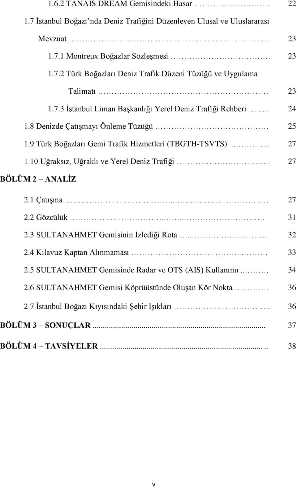 10 Uğraksız, Uğraklı ve Yerel Deniz Trafiği.. 27 BÖLÜM 2 ANALİZ 2.1 Çatışma........ 27 2.2 Gözcülük.... 31 2.3 SULTANAHMET Gemisinin İzlediği Rota... 32 2.4 Kılavuz Kaptan Alınmaması... 33 2.