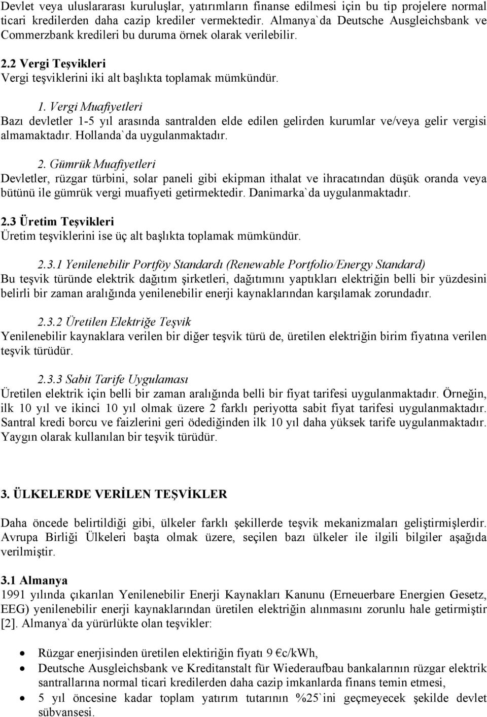 Vergi Muafiyetleri Bazı devletler 1-5 yıl arasında santralden elde edilen gelirden kurumlar ve/veya gelir vergisi almamaktadır. Hollanda`da uygulanmaktadır. 2.