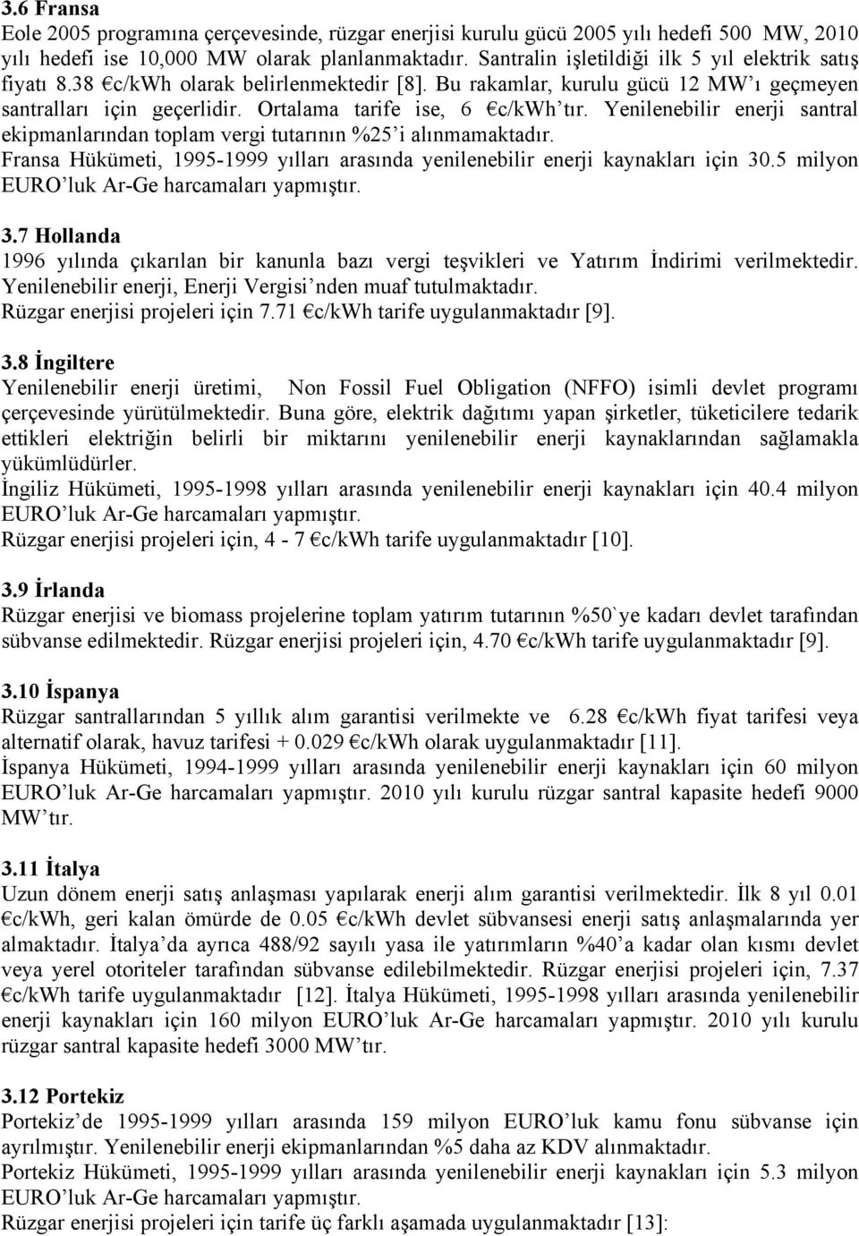 Yenilenebilir enerji santral ekipmanlarından toplam vergi tutarının %25 i alınmamaktadır. Fransa Hükümeti, 1995-1999 yılları arasında yenilenebilir enerji kaynakları için 30.5 milyon 3.