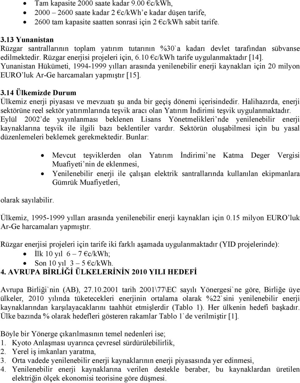 Yunanistan Hükümeti, 1994-1999 yılları arasında yenilenebilir enerji kaynakları için 20 milyon EURO luk Ar-Ge harcamaları yapmıştır [15]. 3.