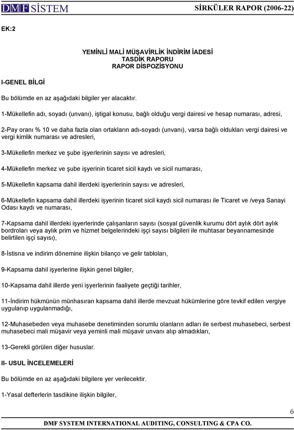 vergi dairesi ve vergi kimlik numarası ve adresleri, 3-Mükellefin merkez ve şube işyerlerinin sayısı ve adresleri, 4-Mükellefin merkez ve şube işyerinin ticaret sicil kaydı ve sicil numarası,