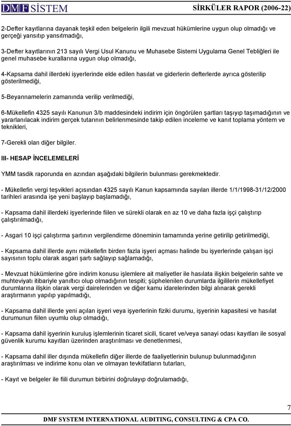 gösterilmediği, 5-Beyannamelerin zamanında verilip verilmediği, 6-Mükellefin 4325 sayılı Kanunun 3/b maddesindeki indirim için öngörülen şartları taşıyıp taşımadığının ve yararlanılacak indirim