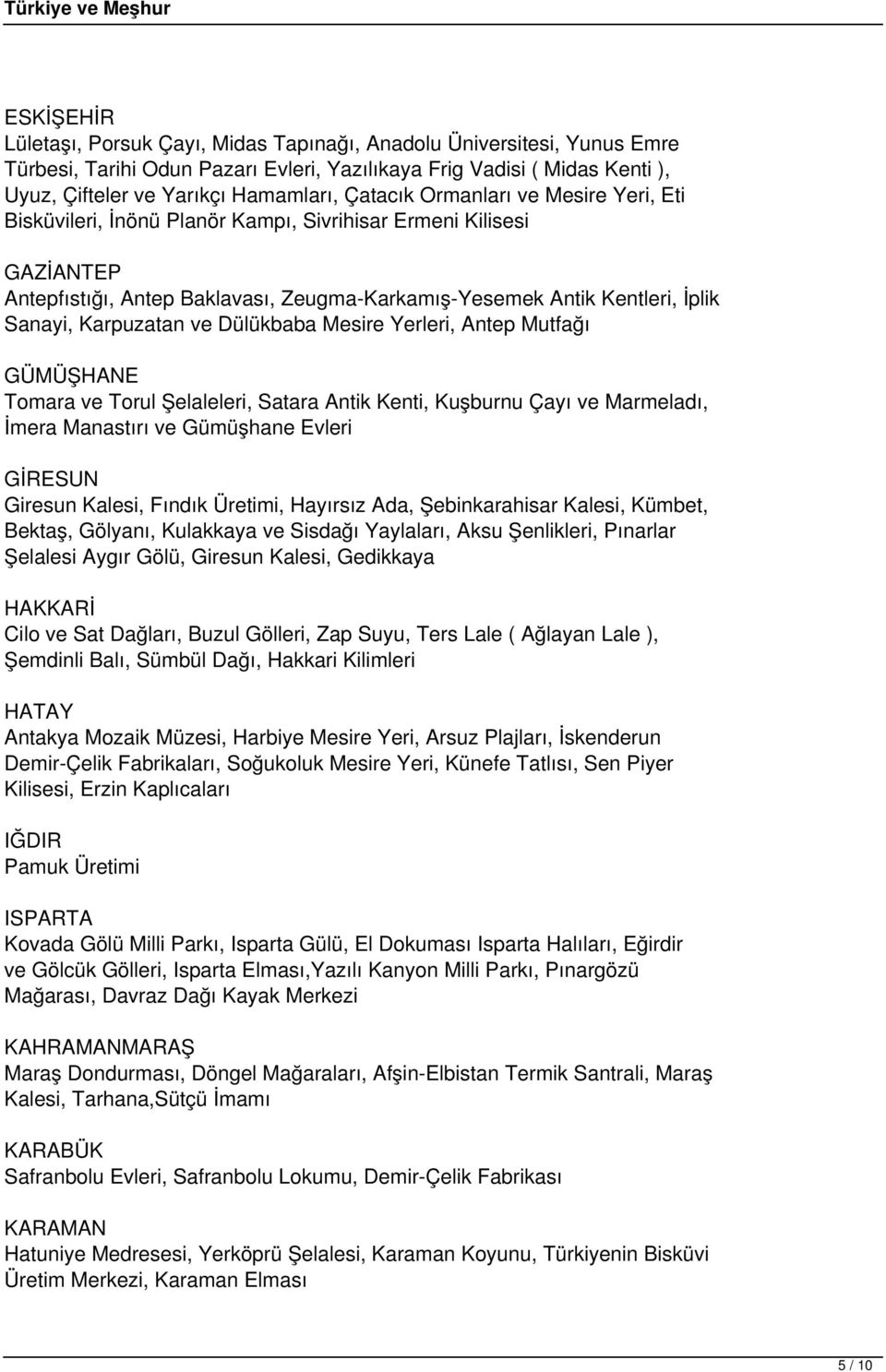 Karpuzatan ve Dülükbaba Mesire Yerleri, Antep Mutfağı GÜMÜŞHANE Tomara ve Torul Şelaleleri, Satara Antik Kenti, Kuşburnu Çayı ve Marmeladı, İmera Manastırı ve Gümüşhane Evleri GİRESUN Giresun Kalesi,