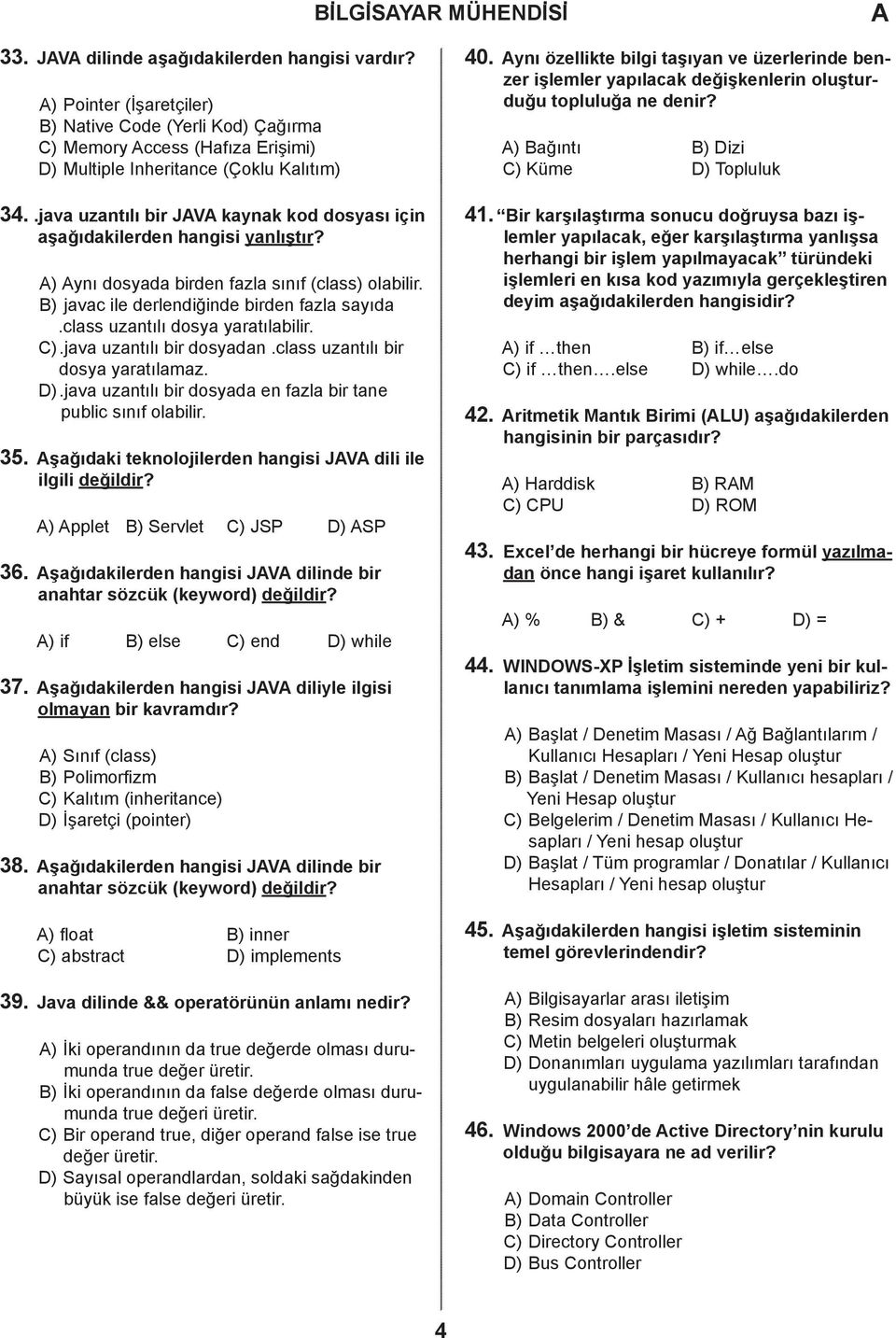 class uzantılı dosya yaratılabilir. ).java uzantılı bir dosyadan.class uzantılı bir dosya yaratılamaz. ).java uzantılı bir dosyada en fazla bir tane public sınıf olabilir. 35.