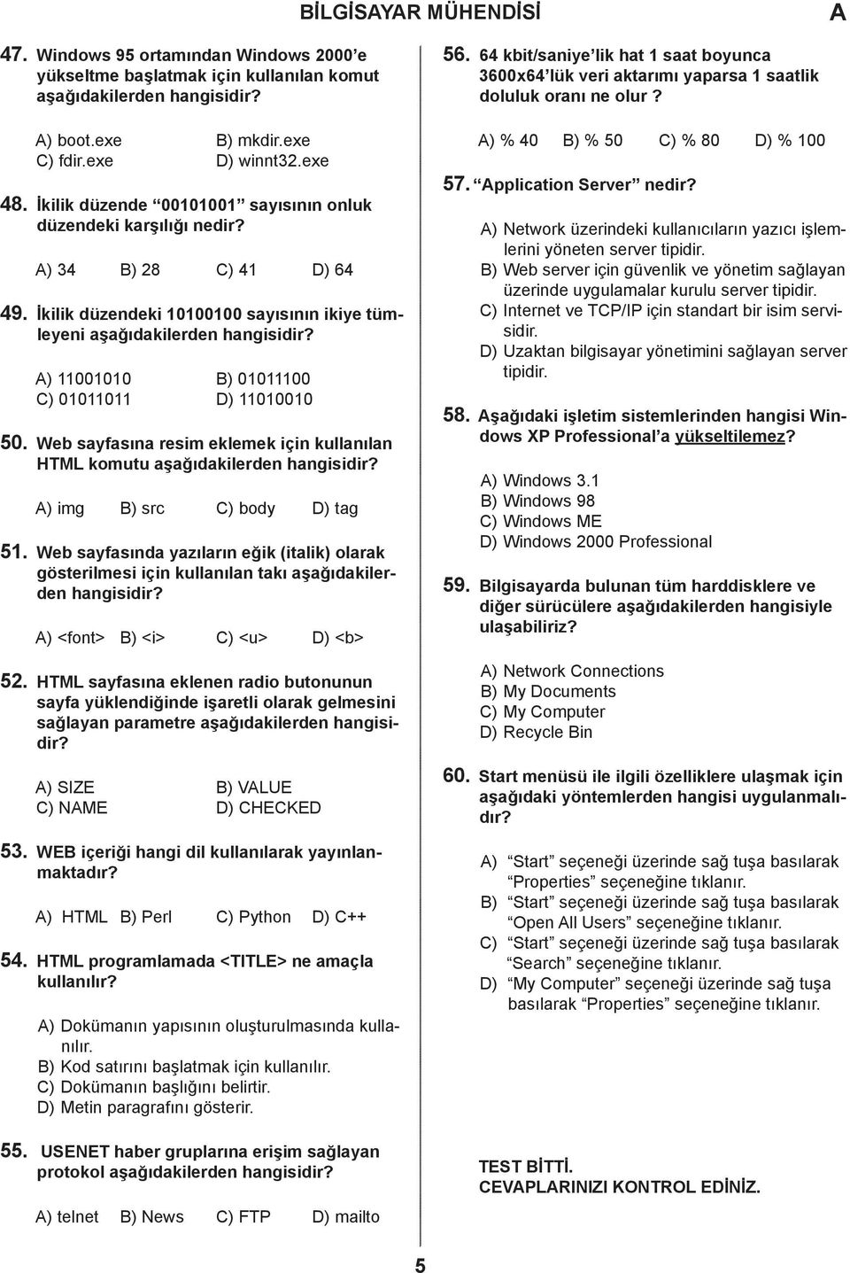 İkilik düzendeki 10100100 sayısının ikiye tümleyeni aşağıdakilerden ) 11001010 ) 01011100 ) 01011011 ) 11010010 50.