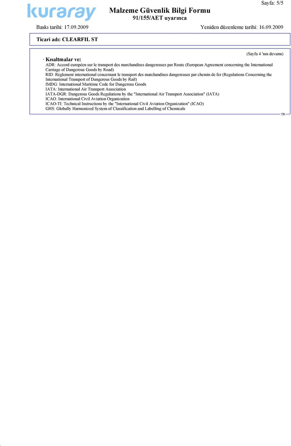 IMDG: International Maritime Code for Dangerous Goods IATA: International Air Transport Association IATA-DGR: Dangerous Goods Regulations by the "International Air Transport Association" (IATA) ICAO: