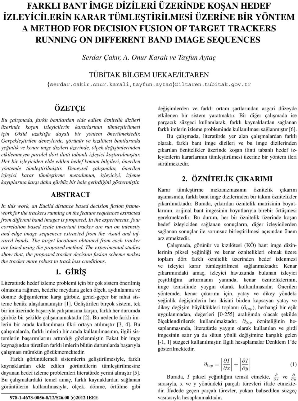 tr ÖZETÇE Bu çalışmada, farklı bantlardan elde edilen öznitelik dizileri üzerinde koşan izleyicilerin kararlarının tümleştirilmesi için Öklid uzaklığa dayalı bir yöntem önerilmektedir.