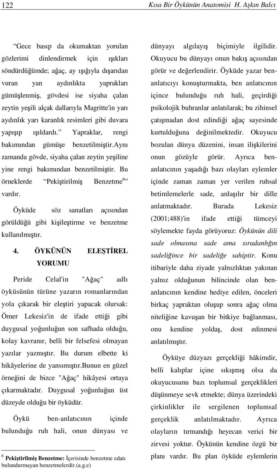 alçak dallarıyla Magritte'in yarı aydınlık yarı karanlık resimleri gibi duvara yapııp ııldardı. Yapraklar, rengi bakımından gümüe benzetilmitir.