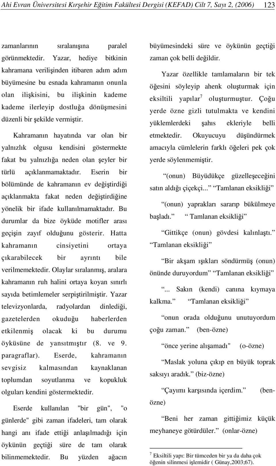 vermitir. Kahramanın hayatında var olan bir yalnızlık olgusu kendisini göstermekte fakat bu yalnızlıa neden olan eyler bir türlü açıklanmamaktadır.