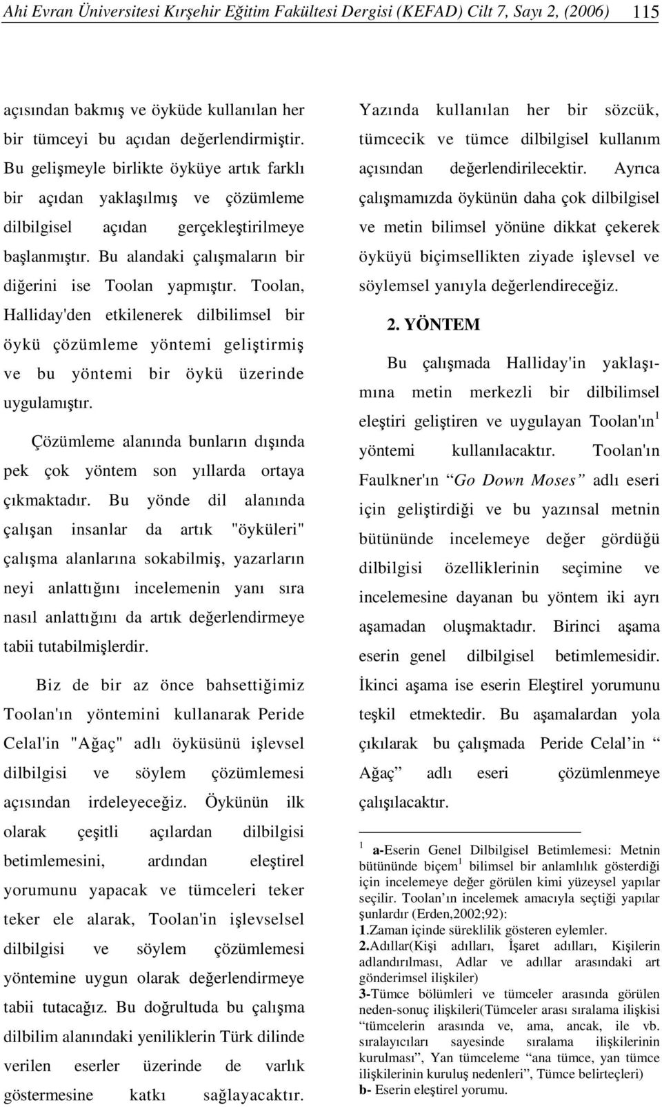 Toolan, Halliday'den etkilenerek dilbilimsel bir öykü çözümleme yöntemi gelitirmi ve bu yöntemi bir öykü üzerinde uygulamıtır.