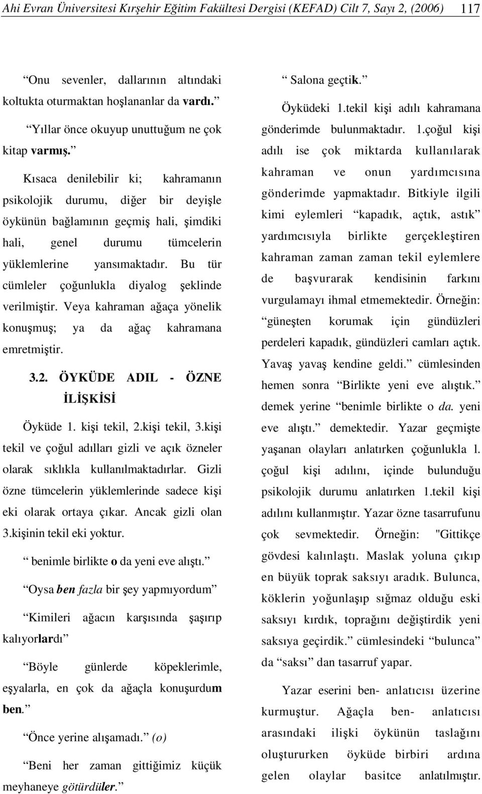 Kısaca denilebilir ki; kahramanın psikolojik durumu, dier bir deyile öykünün balamının geçmi hali, imdiki hali, genel durumu tümcelerin yüklemlerine yansımaktadır.