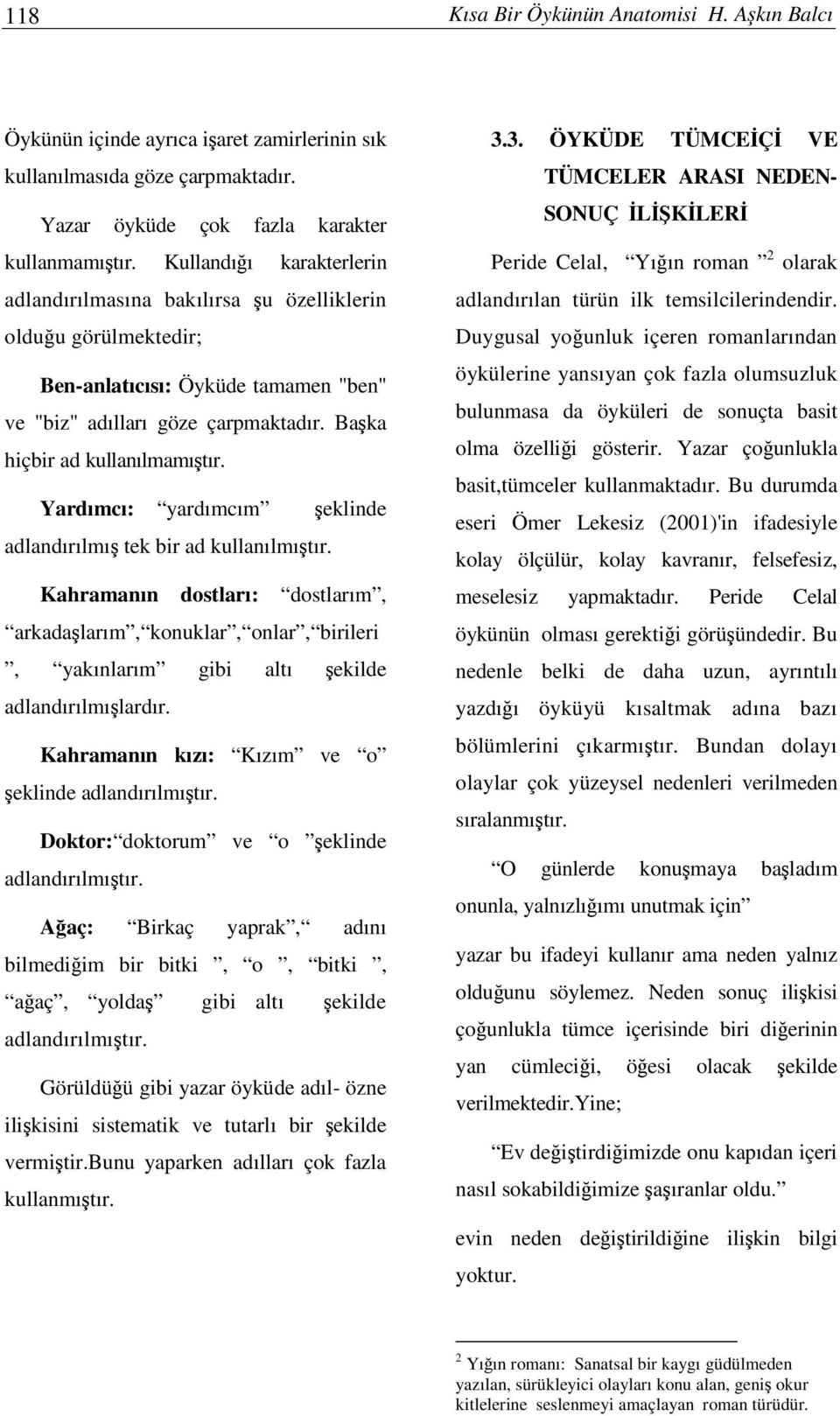 Yardımcı: yardımcım eklinde adlandırılmı tek bir ad kullanılmıtır. Kahramanın dostları: dostlarım, arkadalarım, konuklar, onlar, birileri, yakınlarım gibi altı ekilde adlandırılmılardır.