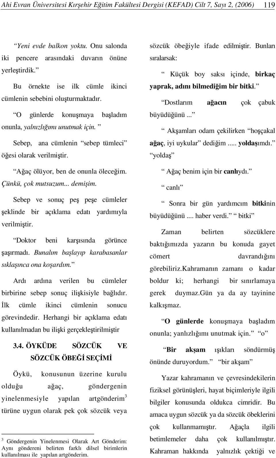 Aaç ölüyor, ben de onunla öleceim. Çünkü, çok mutsuzum... demiim. Sebep ve sonuç pe pee cümleler eklinde bir açıklama edatı yardımıyla verilmitir. Doktor beni karısında görünce aırmadı.