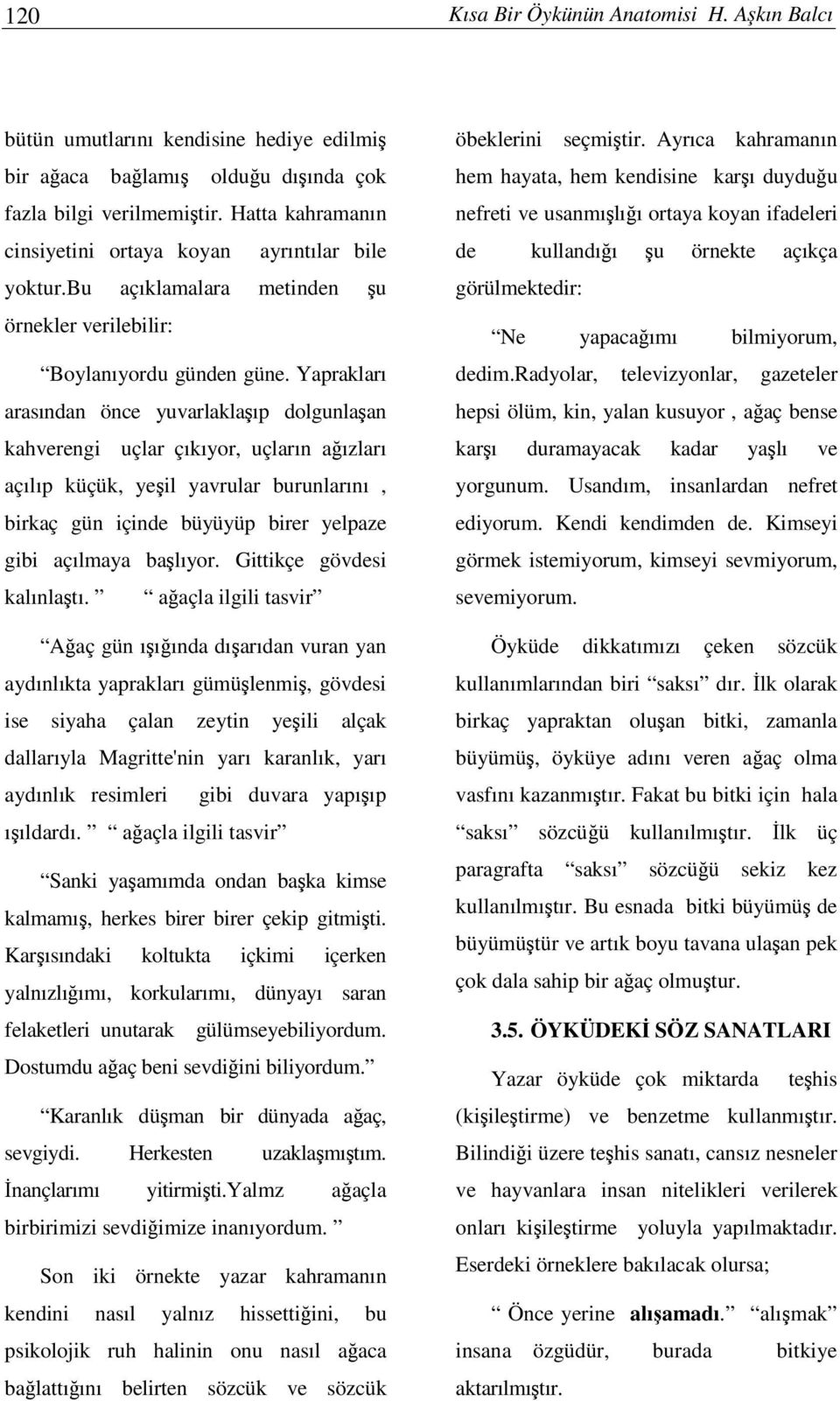 Yaprakları arasından önce yuvarlaklaıp dolgunlaan kahverengi uçlar çıkıyor, uçların aızları açılıp küçük, yeil yavrular burunlarını, birkaç gün içinde büyüyüp birer yelpaze gibi açılmaya balıyor.