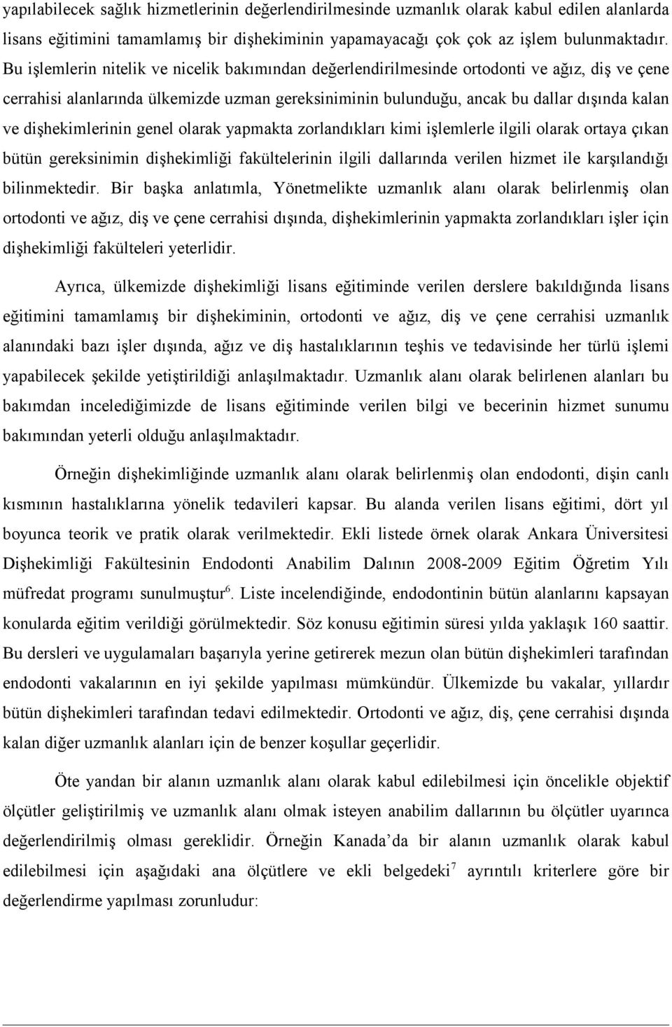 dişhekimlerinin genel olarak yapmakta zorlandıkları kimi işlemlerle ilgili olarak ortaya çıkan bütün gereksinimin dişhekimliği fakültelerinin ilgili dallarında verilen hizmet ile karşılandığı