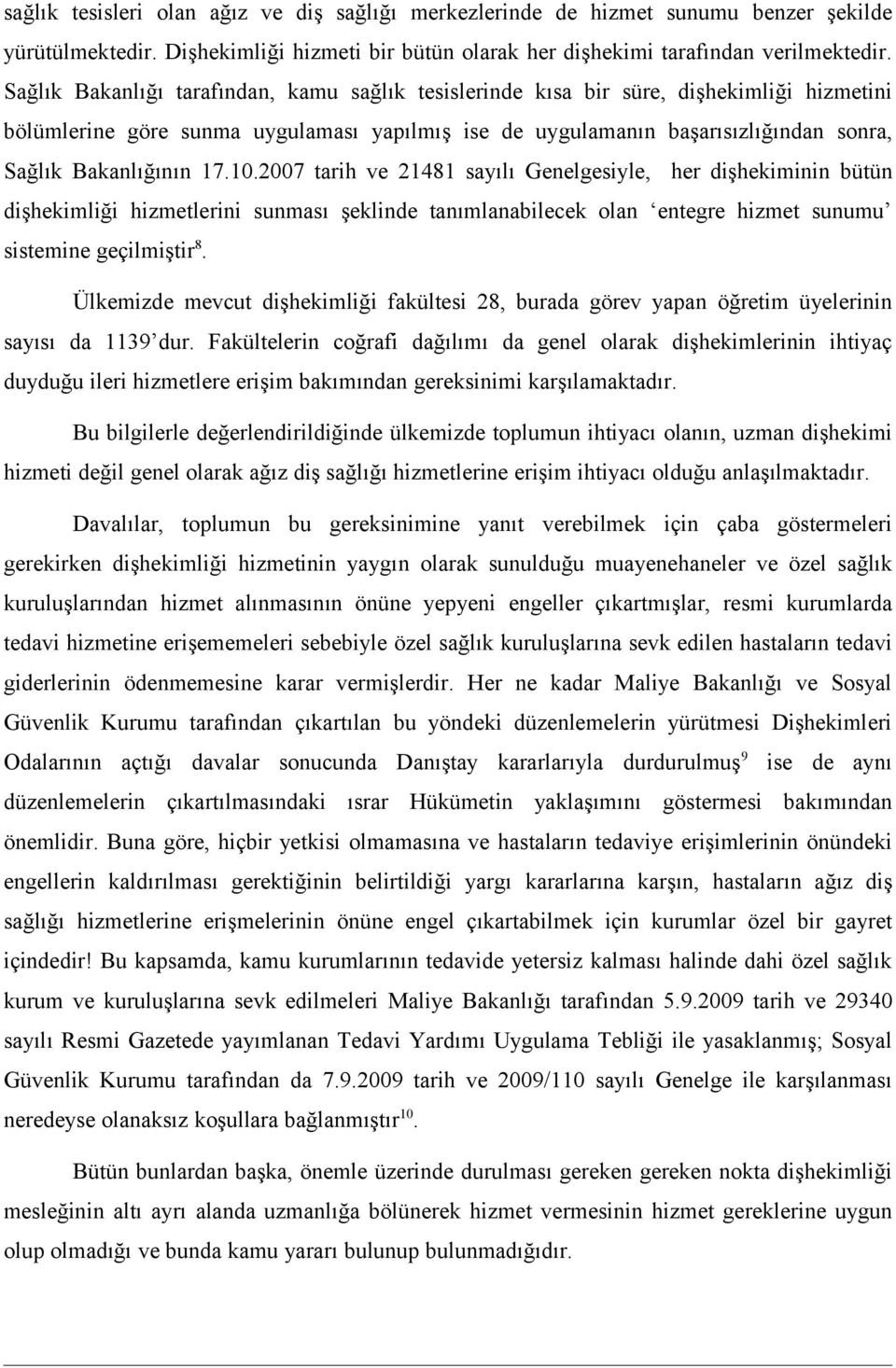 17.10.2007 tarih ve 21481 sayılı Genelgesiyle, her dişhekiminin bütün dişhekimliği hizmetlerini sunması şeklinde tanımlanabilecek olan entegre hizmet sunumu sistemine geçilmiştir 8.