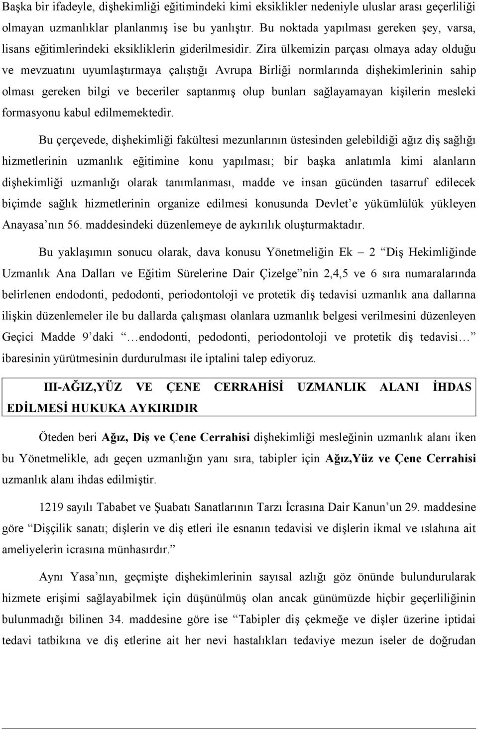 Zira ülkemizin parçası olmaya aday olduğu ve mevzuatını uyumlaştırmaya çalıştığı Avrupa Birliği normlarında dişhekimlerinin sahip olması gereken bilgi ve beceriler saptanmış olup bunları sağlayamayan