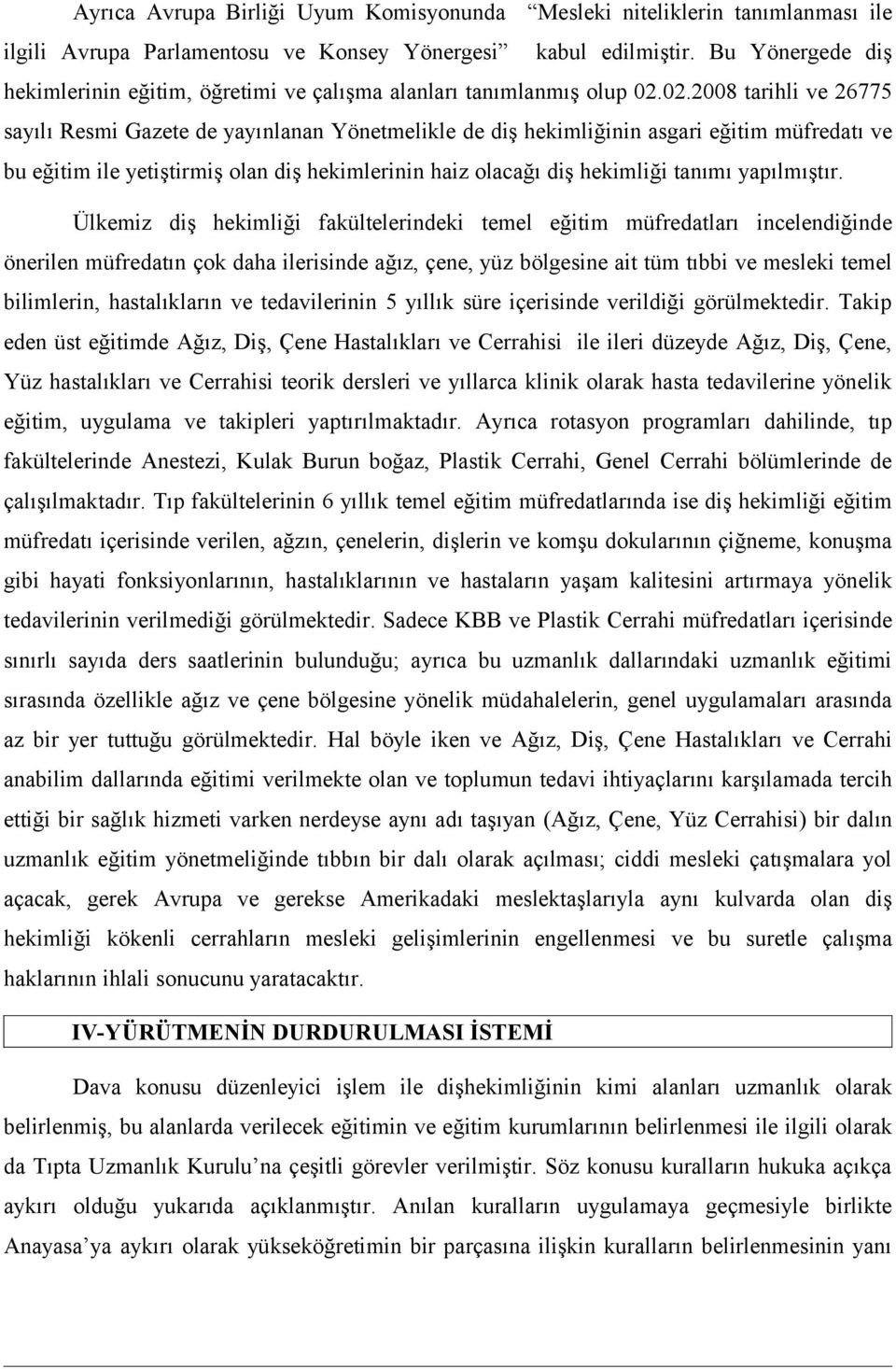 02.2008 tarihli ve 26775 sayılı Resmi Gazete de yayınlanan Yönetmelikle de diş hekimliğinin asgari eğitim müfredatı ve bu eğitim ile yetiştirmiş olan diş hekimlerinin haiz olacağı diş hekimliği