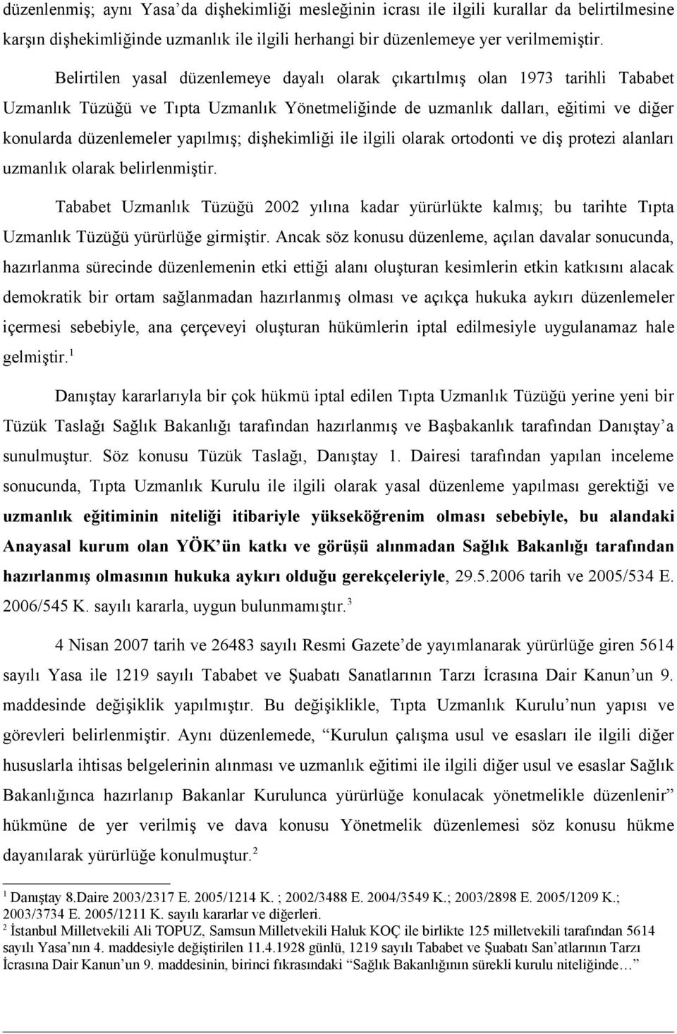 yapılmış; dişhekimliği ile ilgili olarak ortodonti ve diş protezi alanları uzmanlık olarak belirlenmiştir.