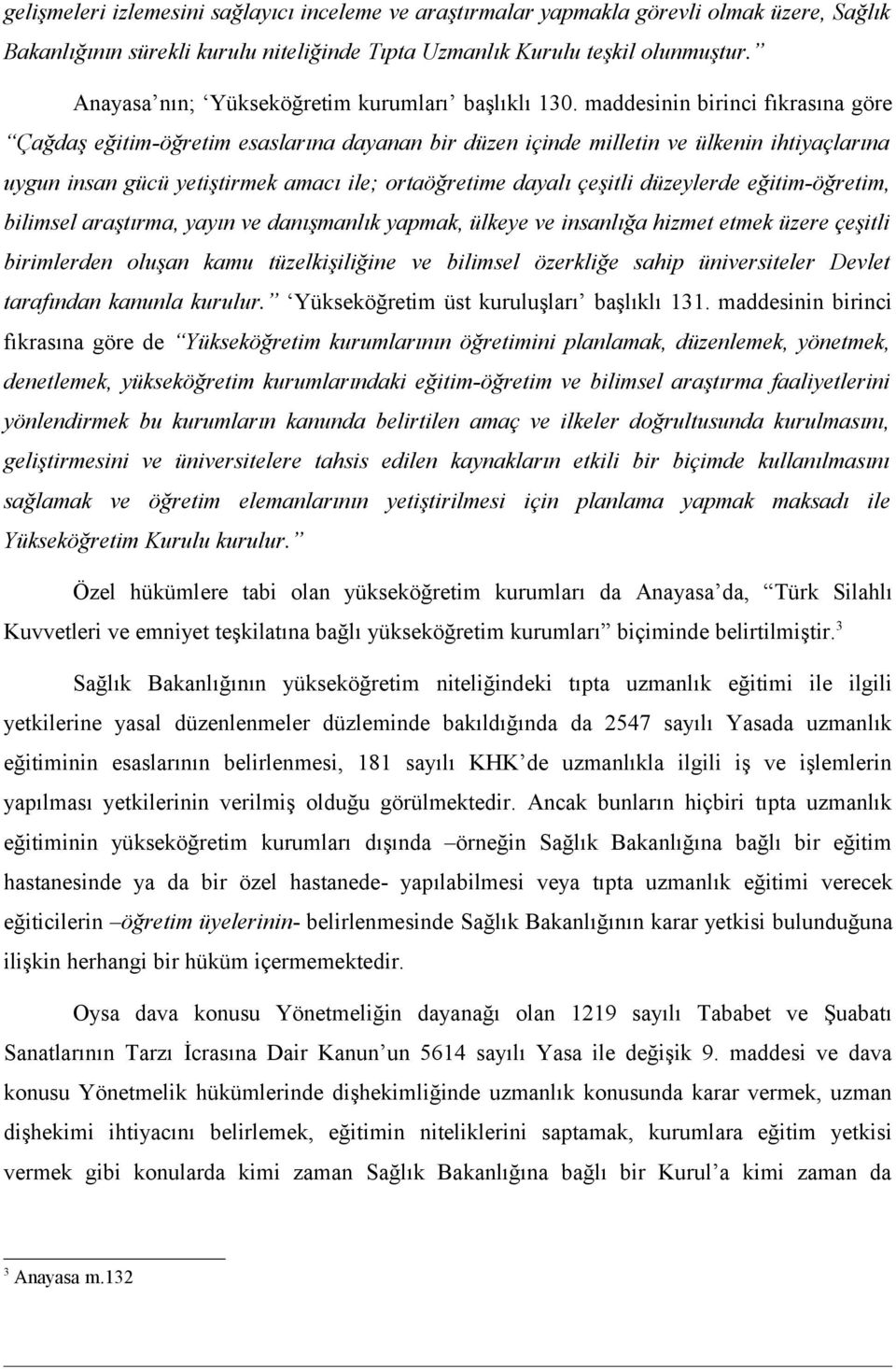 maddesinin birinci fıkrasına göre Çağdaş eğitim-öğretim esaslarına dayanan bir düzen içinde milletin ve ülkenin ihtiyaçlarına uygun insan gücü yetiştirmek amacı ile; ortaöğretime dayalı çeşitli