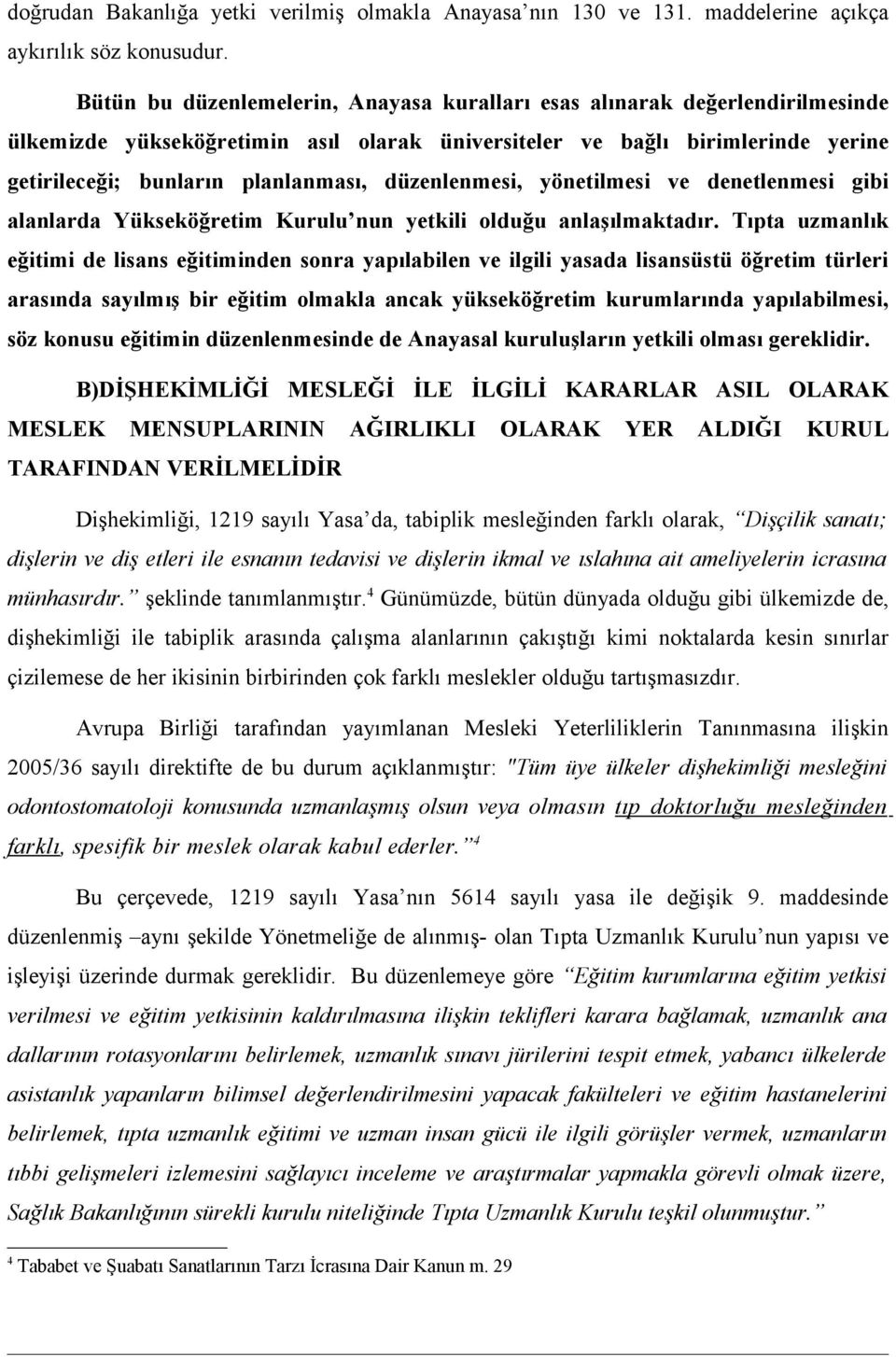 düzenlenmesi, yönetilmesi ve denetlenmesi gibi alanlarda Yükseköğretim Kurulu nun yetkili olduğu anlaşılmaktadır.