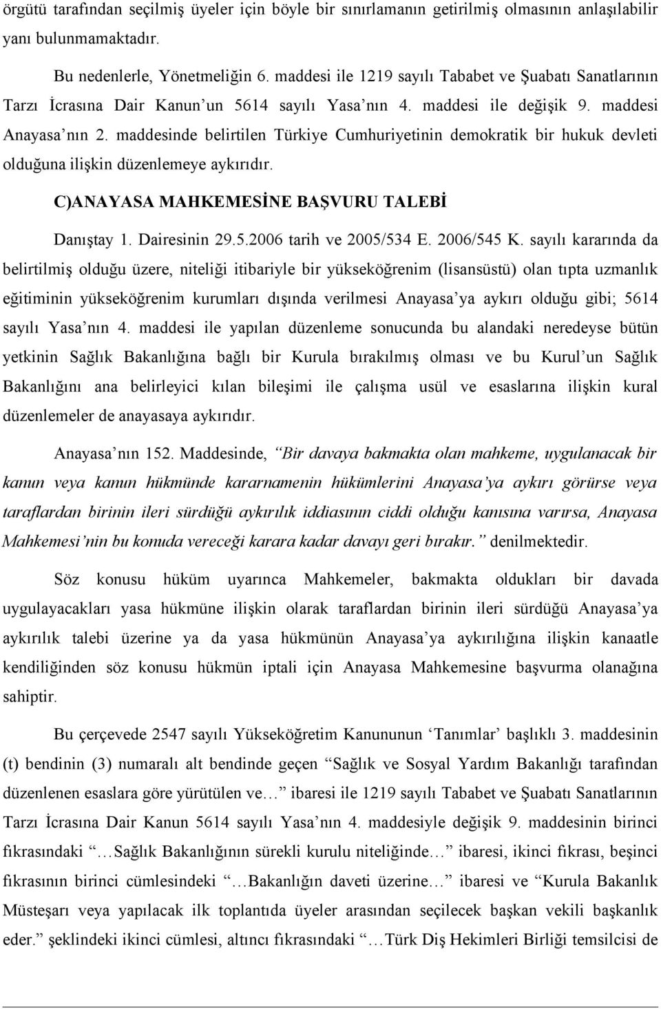 maddesinde belirtilen Türkiye Cumhuriyetinin demokratik bir hukuk devleti olduğuna ilişkin düzenlemeye aykırıdır. C)ANAYASA MAHKEMESİNE BAŞVURU TALEBİ Danıştay 1. Dairesinin 29.5.