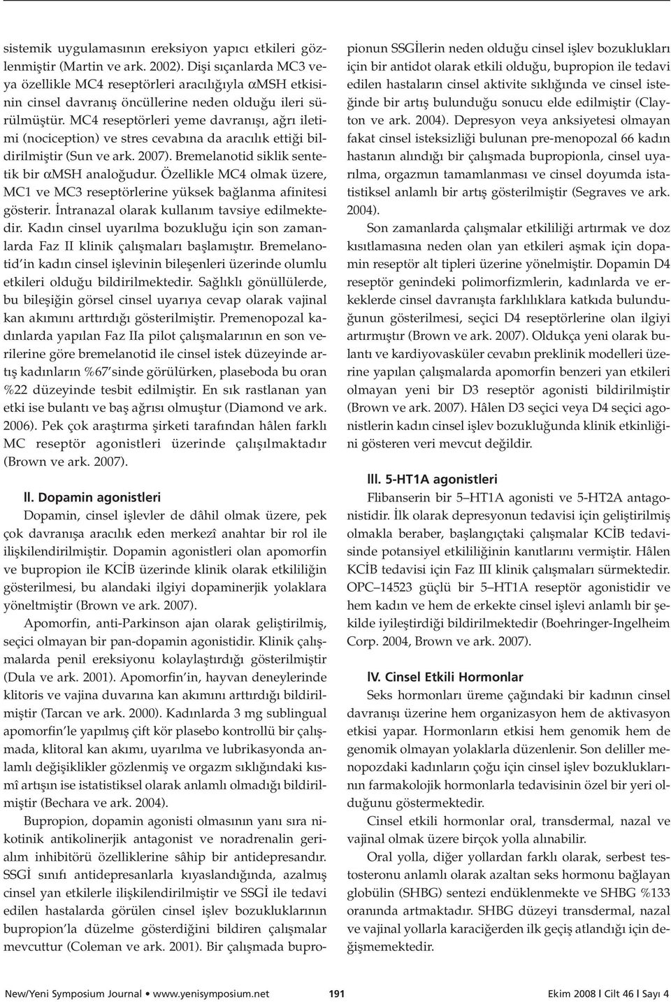 MC4 reseptörleri yeme davran fl, a r iletimi (nociception) ve stres cevab na da arac l k etti i bildirilmifltir (Sun ve ark. 2007). Bremelanotid siklik sentetik bir amsh analo udur.