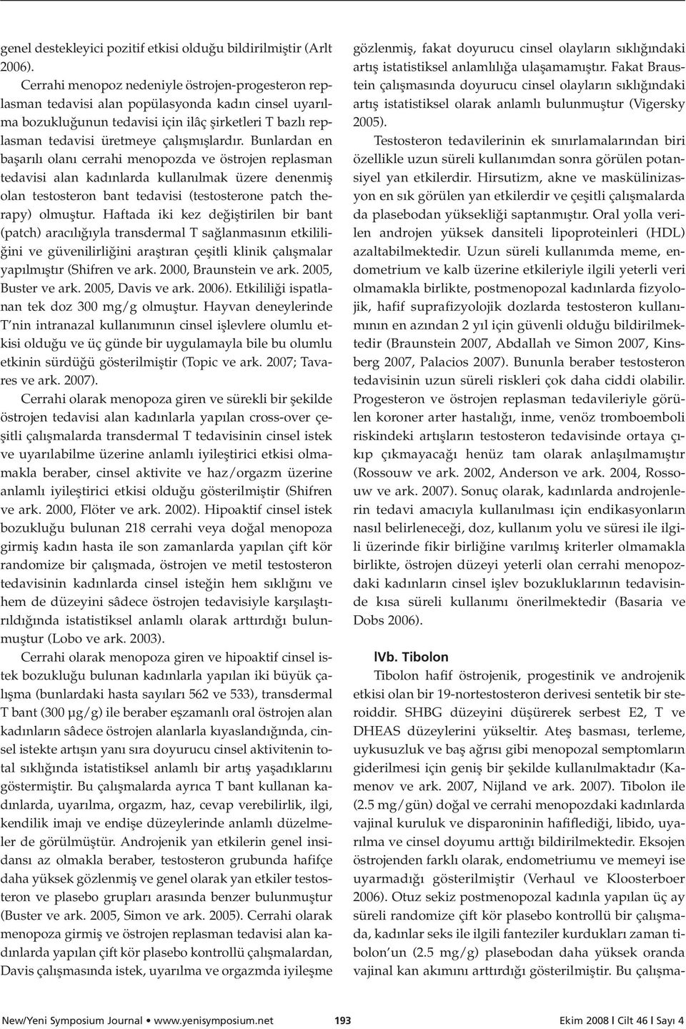 r. Bunlardan en baflar l olan cerrahi menopozda ve östrojen replasman tedavisi alan kad nlarda kullan lmak üzere denenmifl olan testosteron bant tedavisi (testosterone patch therapy) olmufltur.