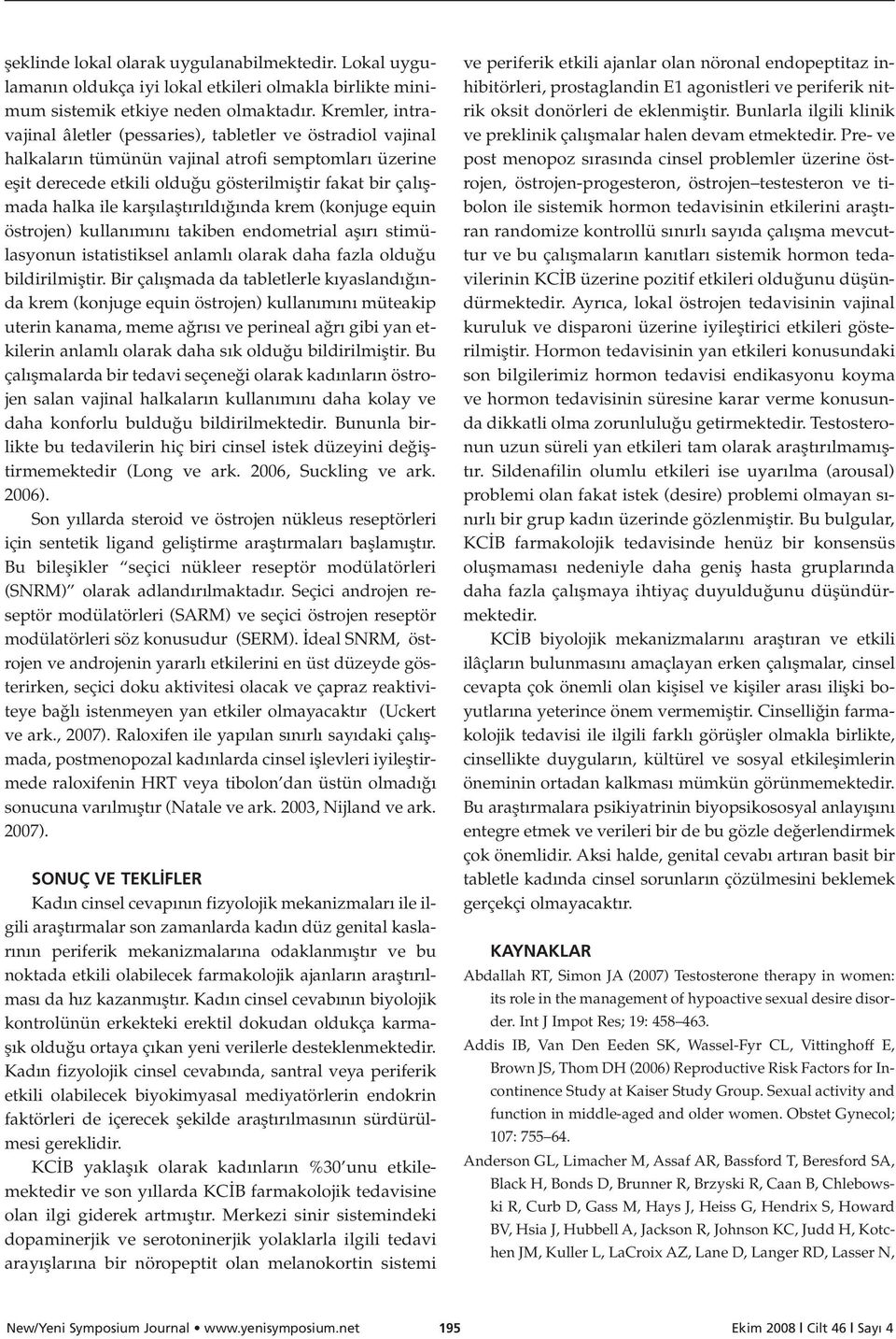 ile karfl laflt r ld nda krem (konjuge equin östrojen) kullan m n takiben endometrial afl r stimülasyonun istatistiksel anlaml olarak daha fazla oldu u bildirilmifltir.