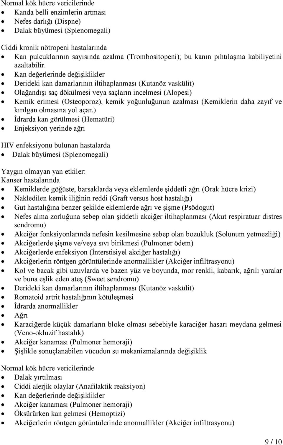 Kan değerlerinde değişiklikler Derideki kan damarlarının iltihaplanması (Kutanöz vaskülit) Olağandışı saç dökülmesi veya saçların incelmesi (Alopesi) Kemik erimesi (Osteoporoz), kemik yoğunluğunun