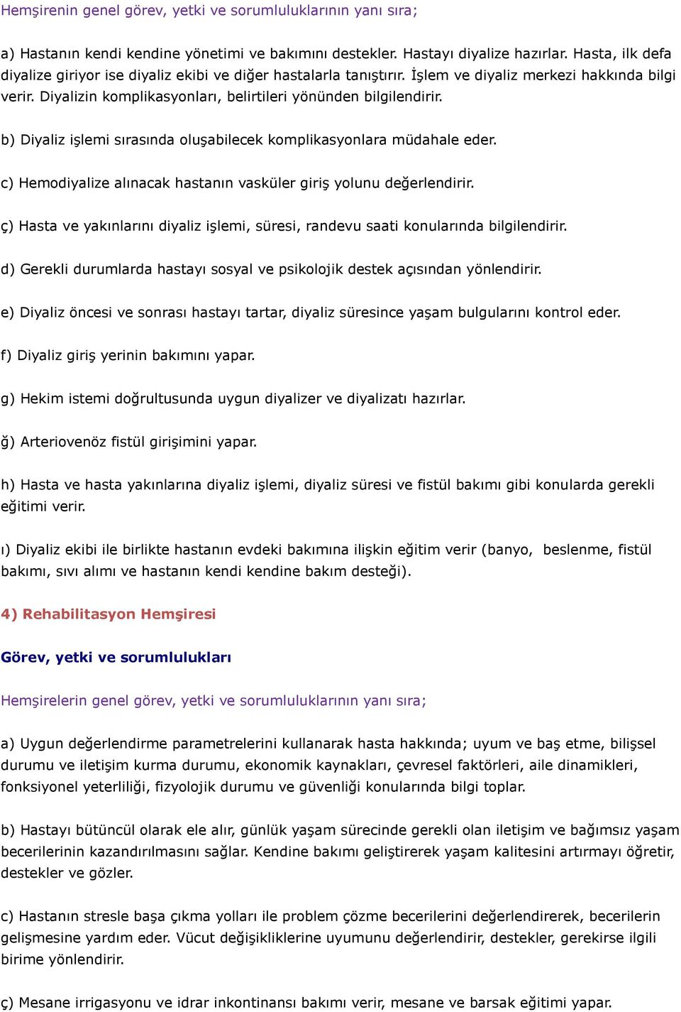 b) Diyaliz işlemi sırasında oluşabilecek komplikasyonlara müdahale eder. c) Hemodiyalize alınacak hastanın vasküler giriş yolunu değerlendirir.