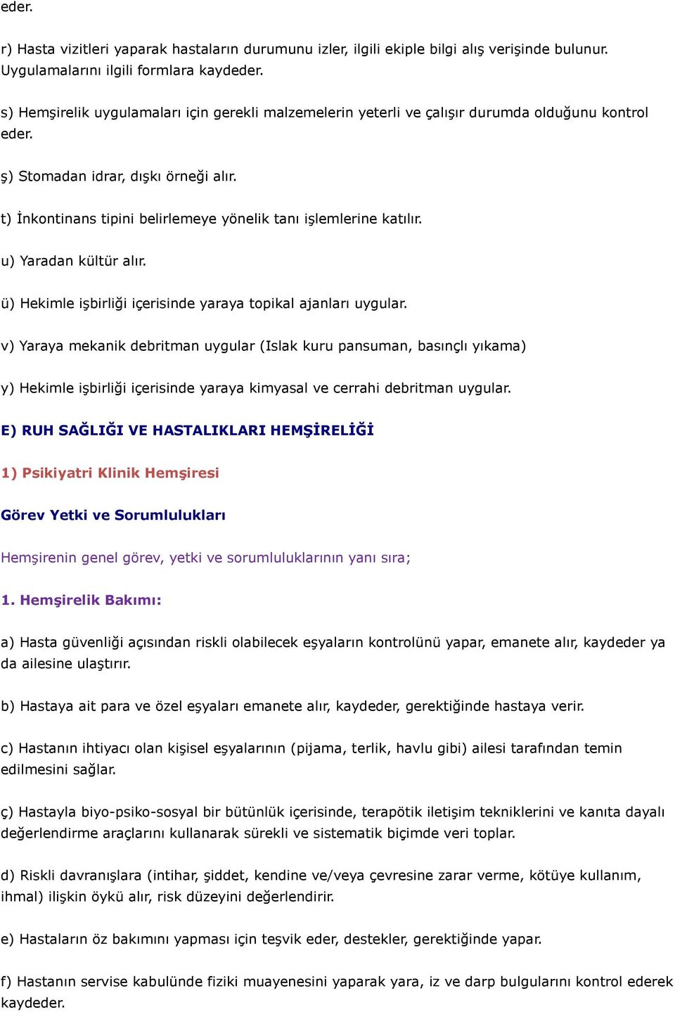 t) İnkontinans tipini belirlemeye yönelik tanı işlemlerine katılır. u) Yaradan kültür alır. ü) Hekimle işbirliği içerisinde yaraya topikal ajanları uygular.