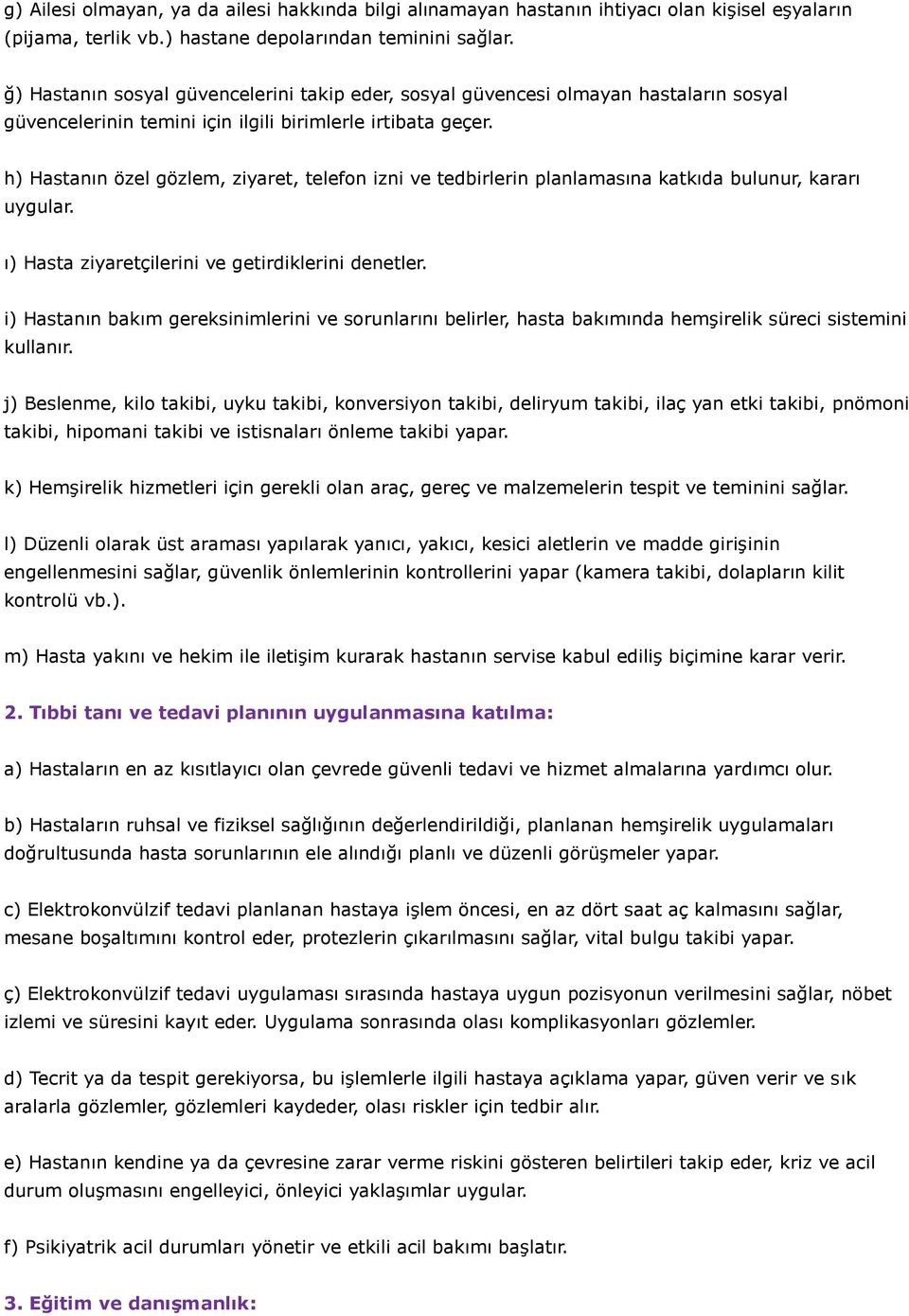 h) Hastanın özel gözlem, ziyaret, telefon izni ve tedbirlerin planlamasına katkıda bulunur, kararı uygular. ı) Hasta ziyaretçilerini ve getirdiklerini denetler.