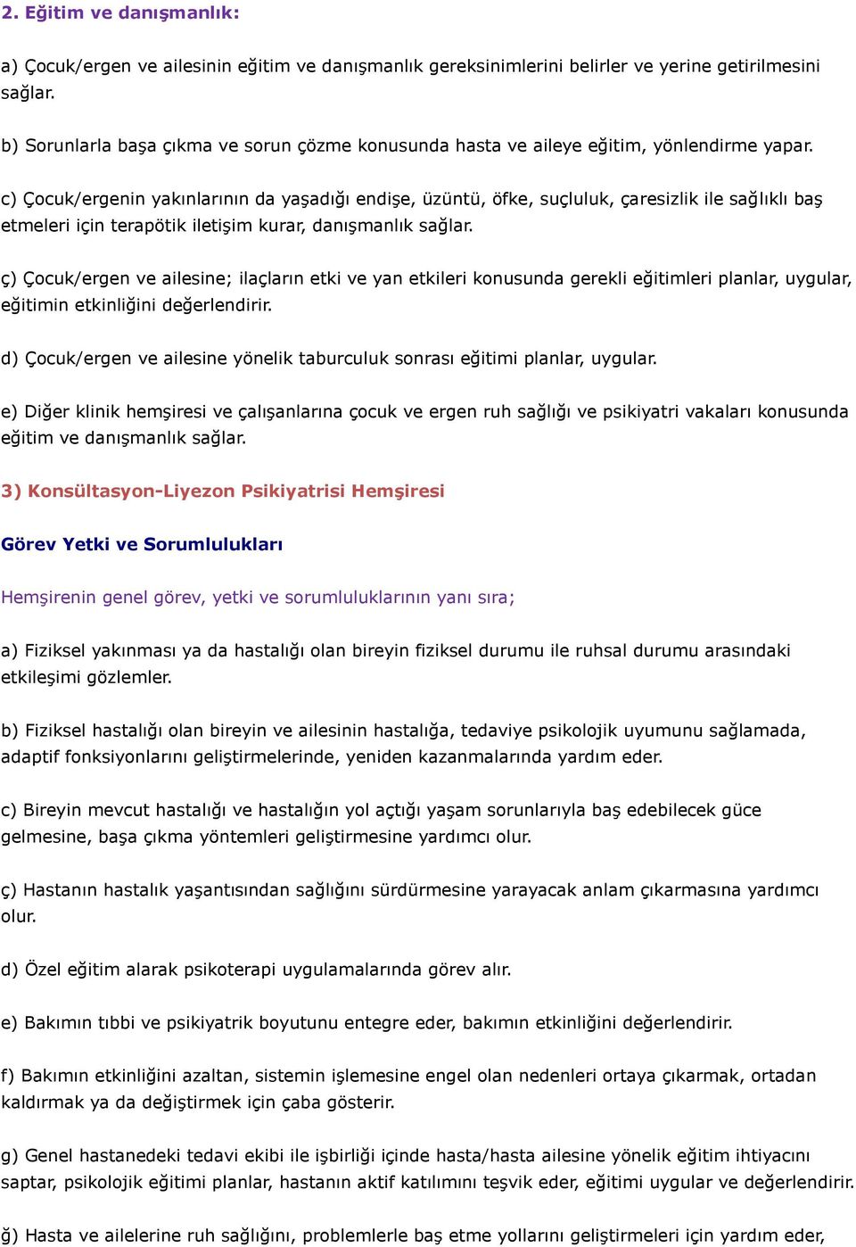 c) Çocuk/ergenin yakınlarının da yaşadığı endişe, üzüntü, öfke, suçluluk, çaresizlik ile sağlıklı baş etmeleri için terapötik iletişim kurar, danışmanlık sağlar.