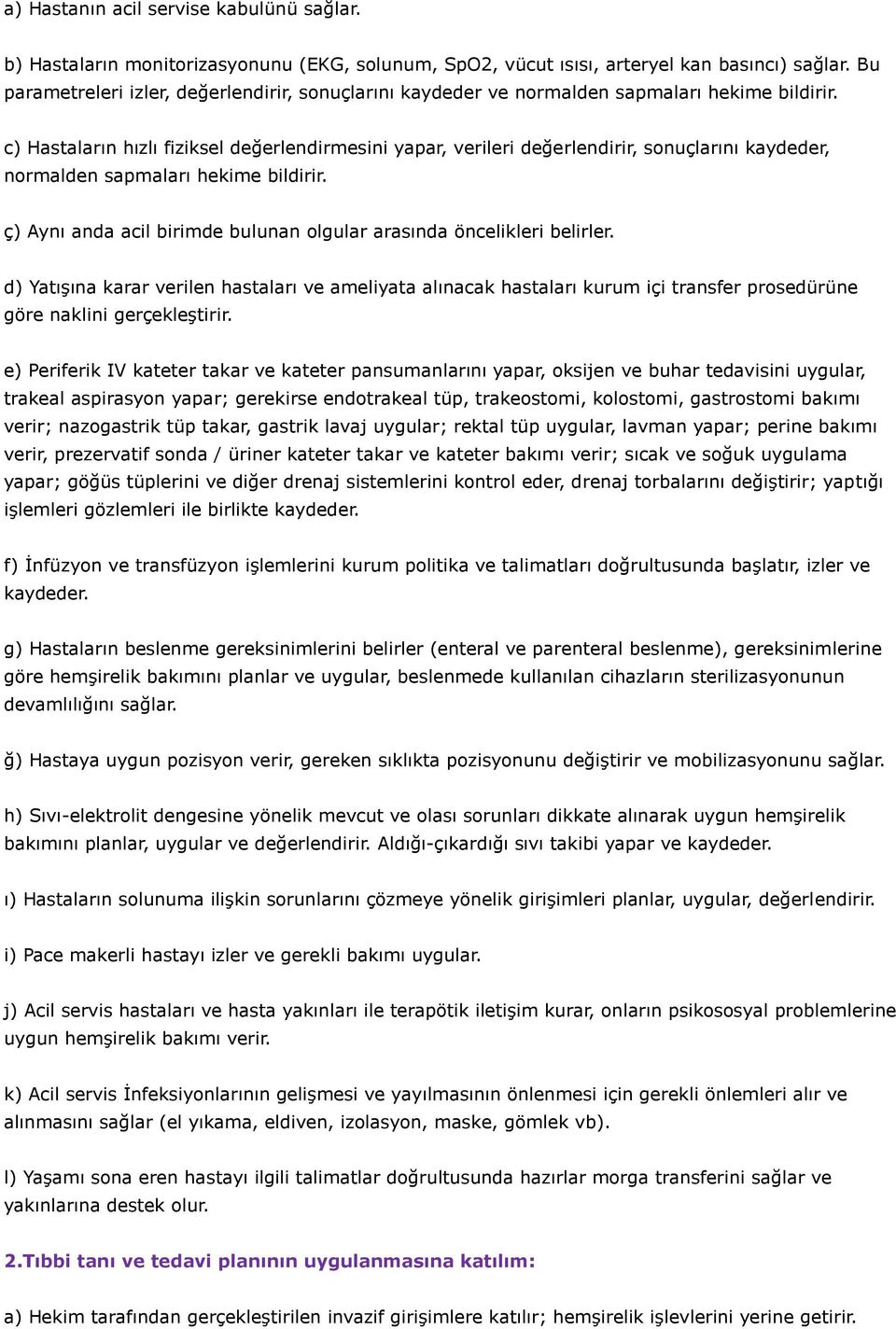 c) Hastaların hızlı fiziksel değerlendirmesini yapar, verileri değerlendirir, sonuçlarını kaydeder, normalden sapmaları hekime bildirir.